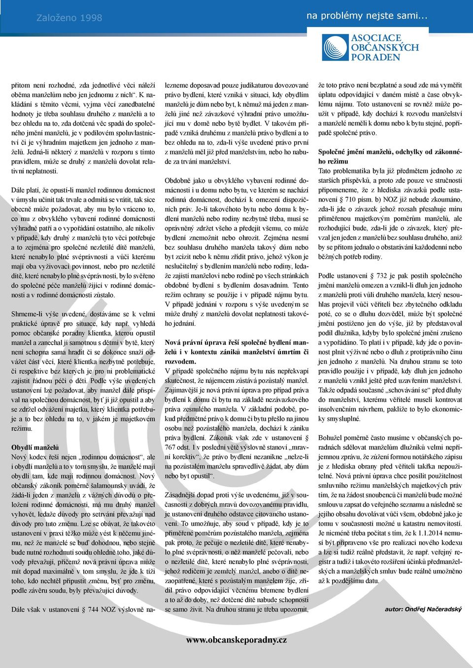 spoluvlastnictví či je výhradním majetkem jen jednoho z manželů. Jedná-li některý z manželů v rozporu s tímto pravidlem, může se druhý z manželů dovolat relativní neplatnosti.