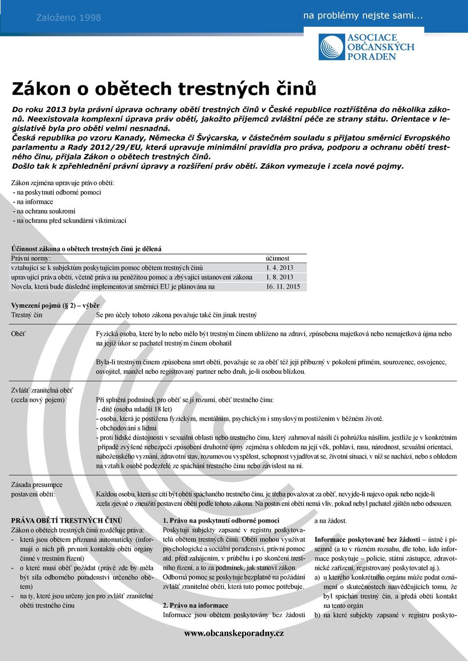 Česká republika po vzoru Kanady, Německa či Švýcarska, v částečném souladu s přijatou směrnicí Evropského parlamentu a Rady 2012/29/EU, která upravuje minimální pravidla pro práva, podporu a ochranu