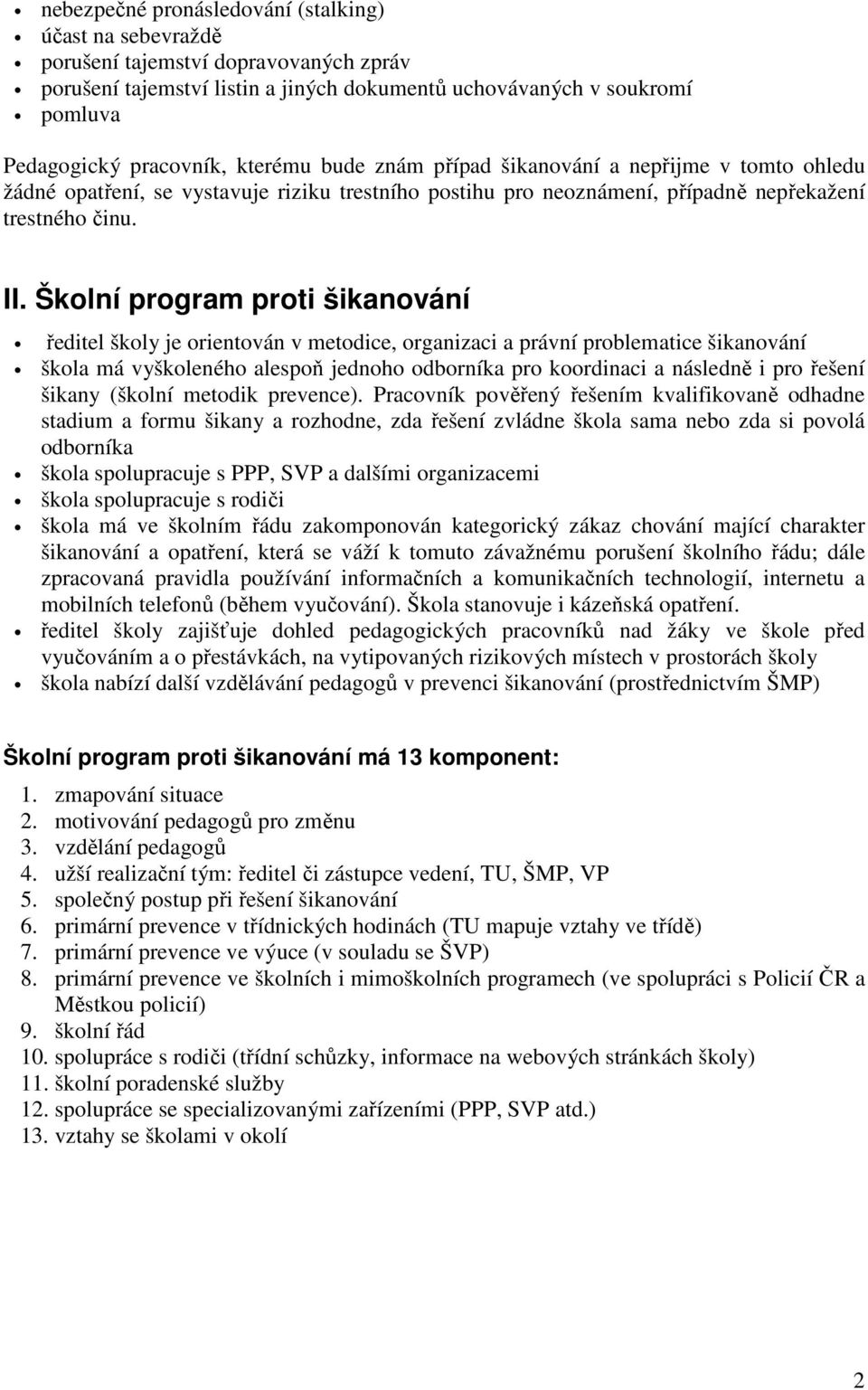 Školní program proti šikanování ředitel školy je orientován v metodice, organizaci a právní problematice šikanování škola má vyškoleného alespoň jednoho odborníka pro koordinaci a následně i pro