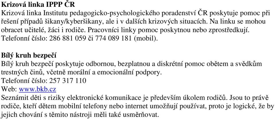 Bílý kruh bezpečí Bílý kruh bezpečí poskytuje odbornou, bezplatnou a diskrétní pomoc obětem a svědkům trestných činů, včetně morální a emocionální podpory. Telefonní číslo: 257 317 110 Web: www.