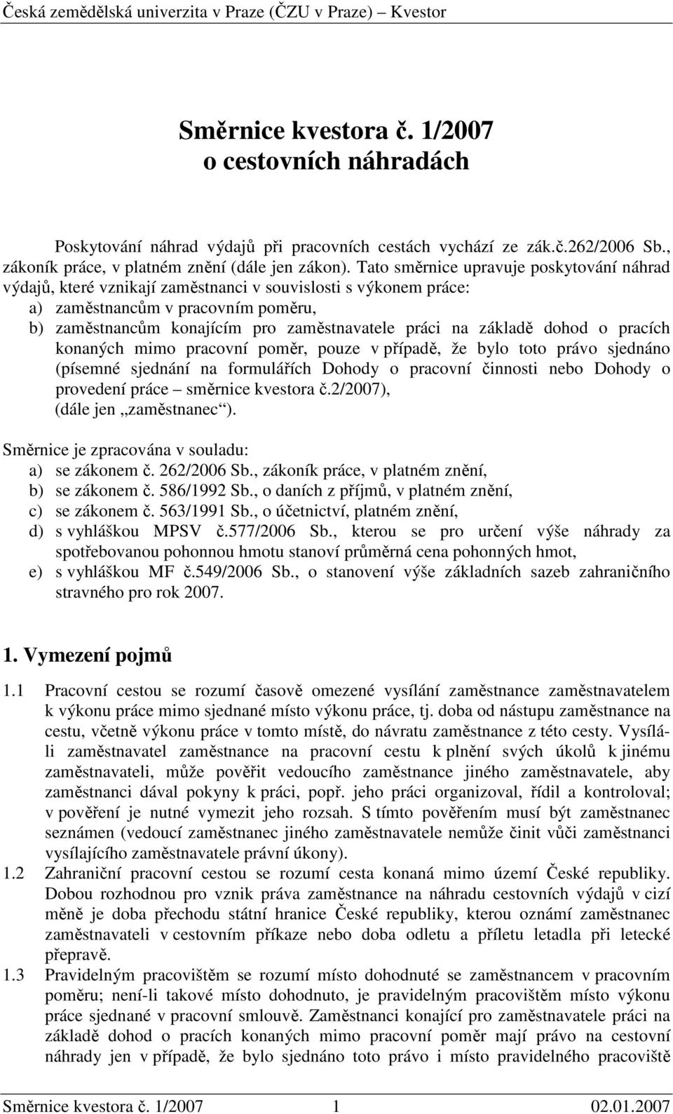 základě dohod o pracích konaných mimo pracovní poměr, pouze v případě, že bylo toto právo sjednáno (písemné sjednání na formulářích Dohody o pracovní činnosti nebo Dohody o provedení práce směrnice