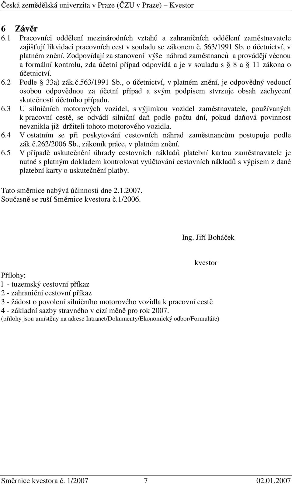 , o účetnictví, v platném znění, je odpovědný vedoucí osobou odpovědnou za účetní případ a svým podpisem stvrzuje obsah zachycení skutečnosti účetního případu. 6.