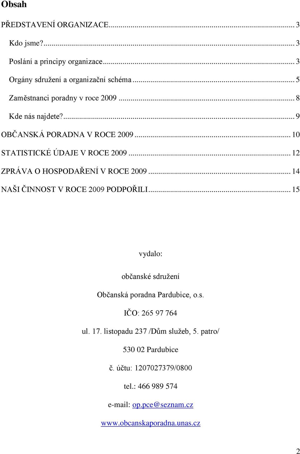 .. 12 ZPRÁVA O HOSPODAŘENÍ V ROCE 2009... 14 NAŠI ČINNOST V ROCE 2009 PODPOŘILI... 15 vydalo: občanské sdružení Občanská poradna Pardubice, o.