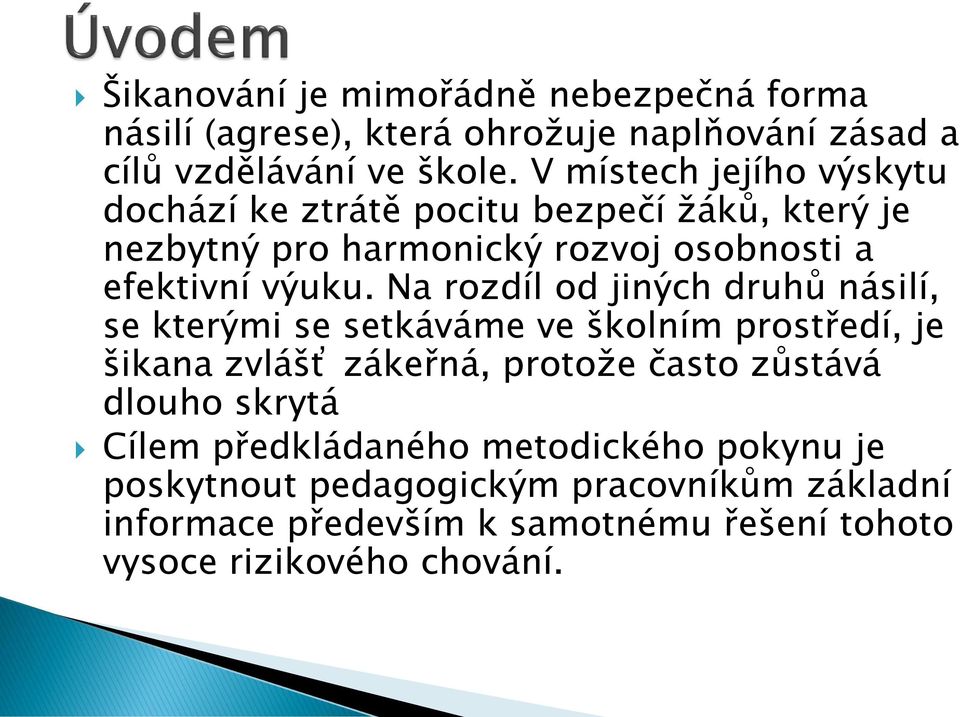 Na rozdíl od jiných druhů násilí, se kterými se setkáváme ve školním prostředí, je šikana zvlášť zákeřná, protože často zůstává dlouho