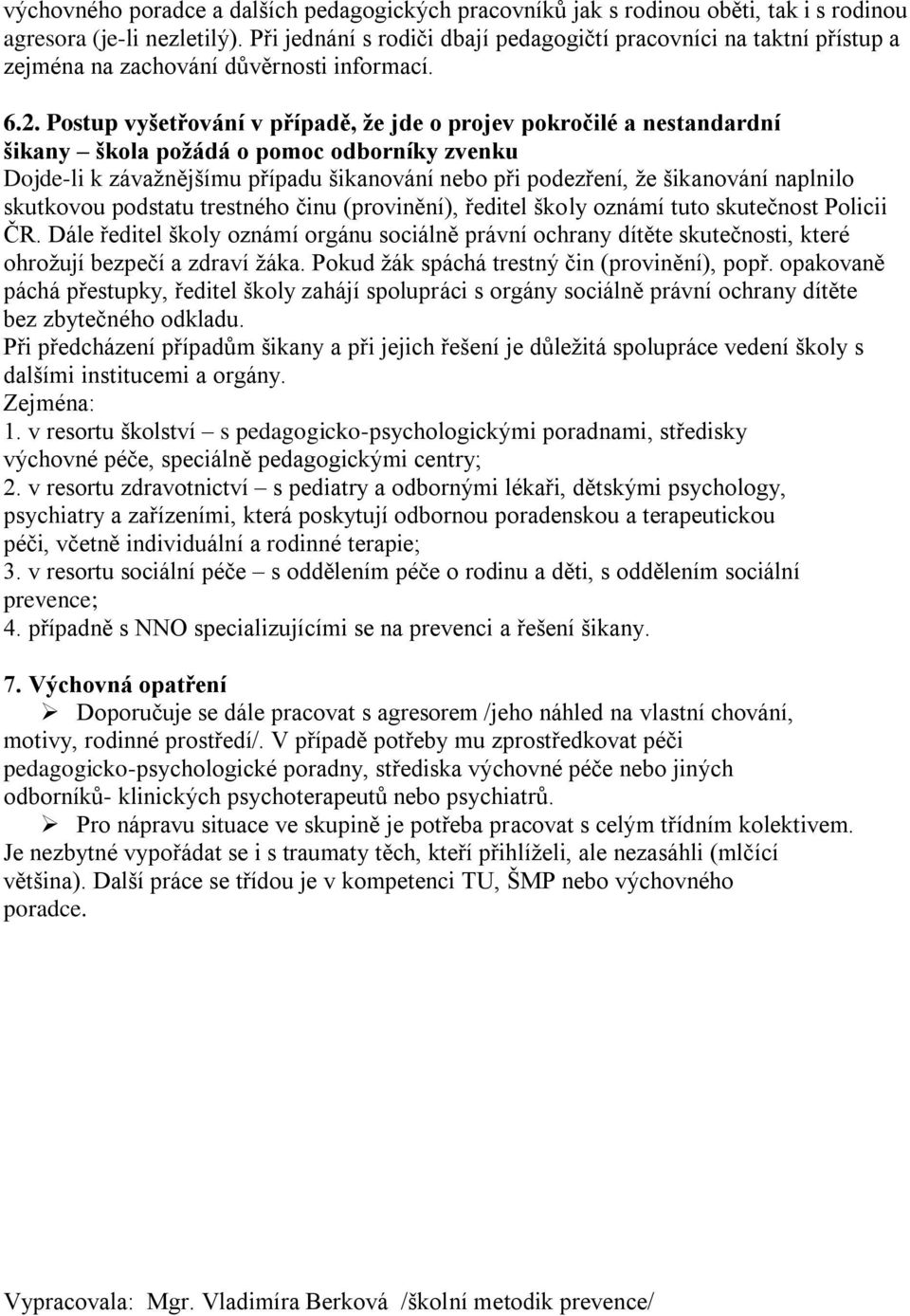 Postup vyšetřování v případě, že jde o projev pokročilé a nestandardní šikany škola požádá o pomoc odborníky zvenku Dojde-li k závažnějšímu případu šikanování nebo při podezření, že šikanování