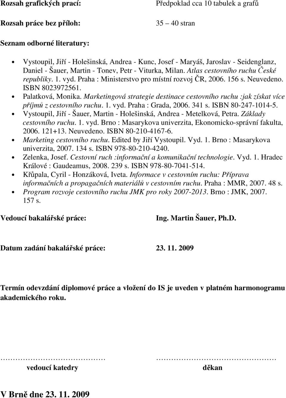 Palatková, Monika. Marketingová strategie destinace cestovního ruchu :jak získat více příjmů z cestovního ruchu. 1. vyd. Praha : Grada, 2006. 341 s. ISBN 80-247-1014-5.