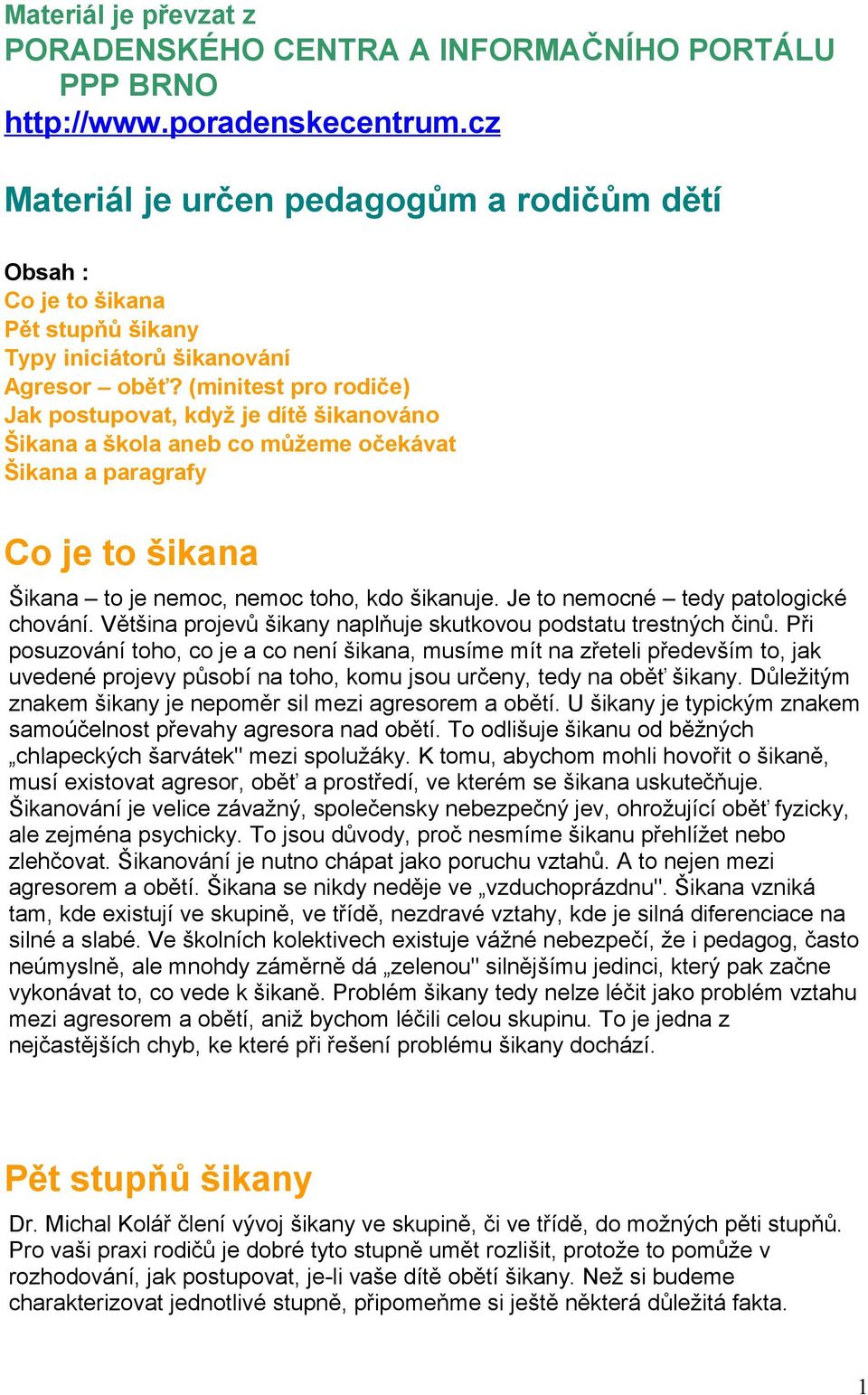 (minitest pro rodiče) Jak postupovat, když je dítě šikanováno Šikana a škola aneb co můžeme očekávat Šikana a paragrafy Co je to šikana Šikana to je nemoc, nemoc toho, kdo šikanuje.