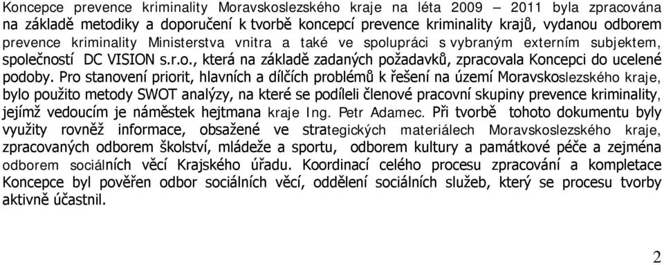 Pro stanovení priorit, hlavních a dílčích problémů k řešení na území Moravskoslezského kraje, bylo použito metody SWOT analýzy, na které se podíleli členové pracovní skupiny prevence kriminality,