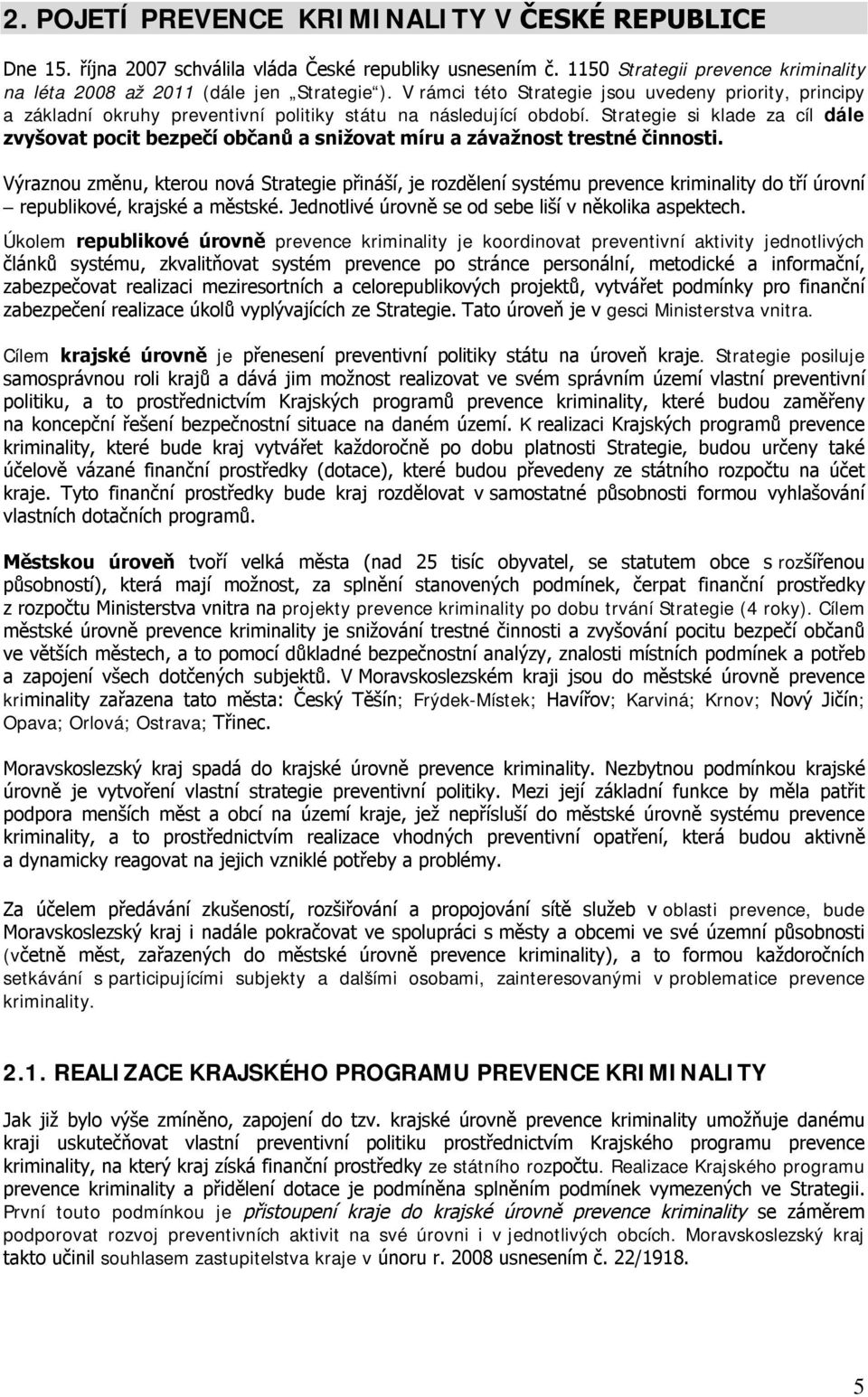 Strategie si klade za cíl dále zvyšovat pocit bezpečí občanů a snižovat míru a závažnost trestné činnosti.