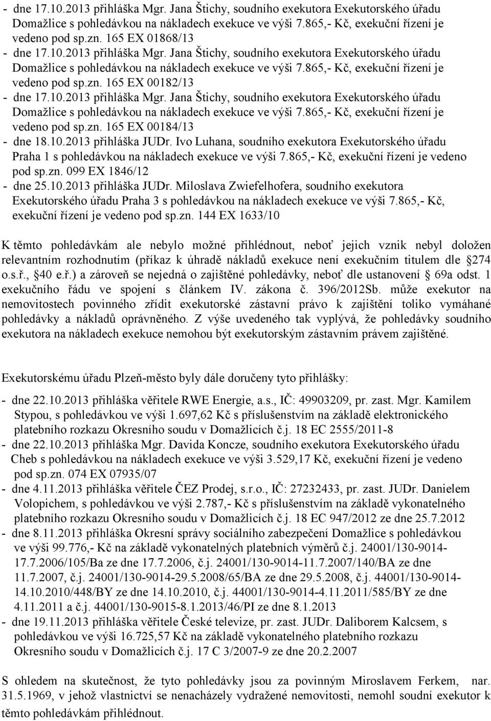 Ivo Luhana, soudního exekutora Exekutorského úřadu Praha 1 s pohledávkou na nákladech exekuce ve výši 7.865,- Kč, exekuční řízení je vedeno pod sp.zn. 099 EX 1846/12 - dne 25.10.2013 přihláška JUDr.