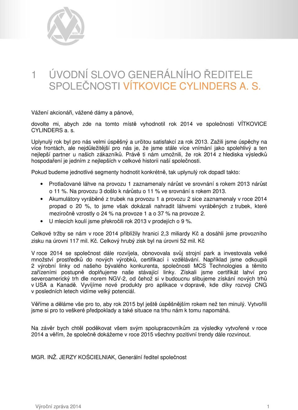 Zažili jsme úspěchy na více frontách, ale nejdůležitější pro nás je, že jsme stále více vnímání jako spolehlivý a ten nejlepší partner u našich zákazníků.