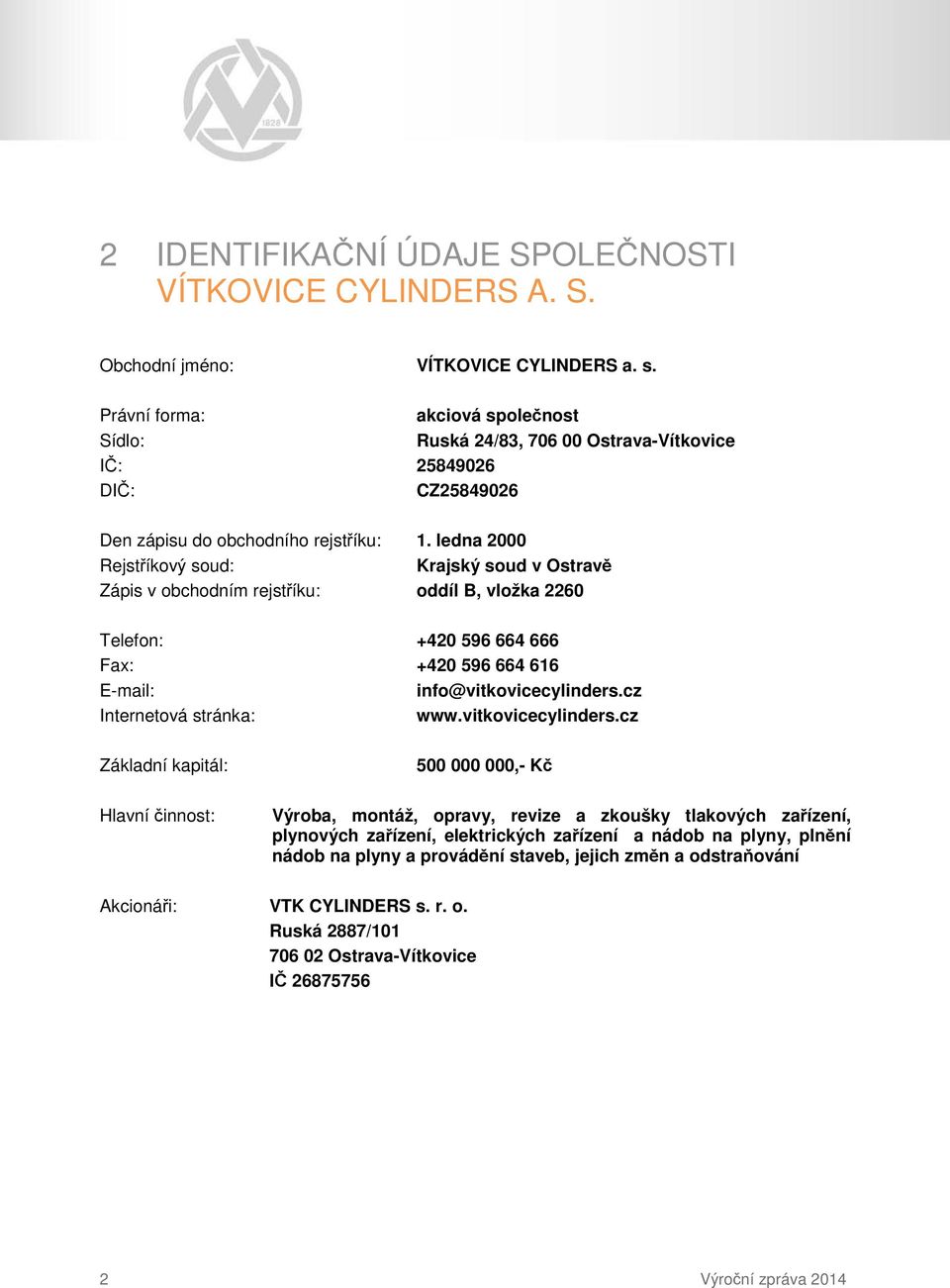 ledna 2000 Rejstříkový soud: Krajský soud v Ostravě Zápis v obchodním rejstříku: oddíl B, vložka 2260 Telefon: +420 596 664 666 Fax: +420 596 664 616 E-mail: info@vitkovicecylinders.