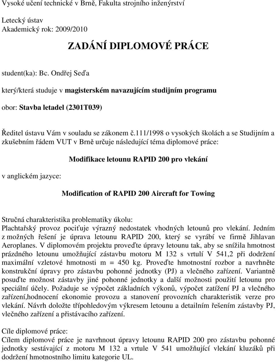 111/1998 o vysokých školách a se Studijním a zkušebním řádem VUT v Brně určuje následující téma diplomové práce: v anglickém jazyce: Modification of RAPID 200 Aircraft for Towing Stručná