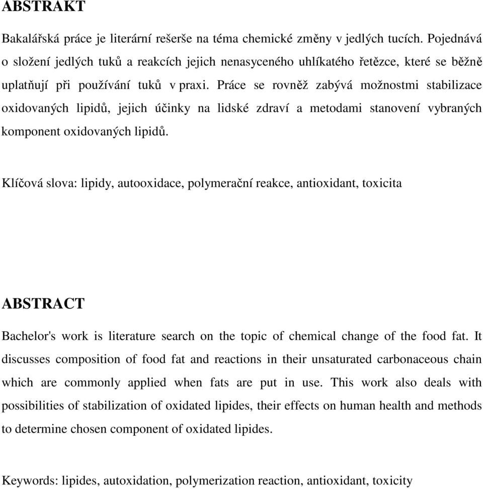 Práce se rovněž zabývá možnostmi stabilizace oxidovaných lipidů, jejich účinky na lidské zdraví a metodami stanovení vybraných komponent oxidovaných lipidů.