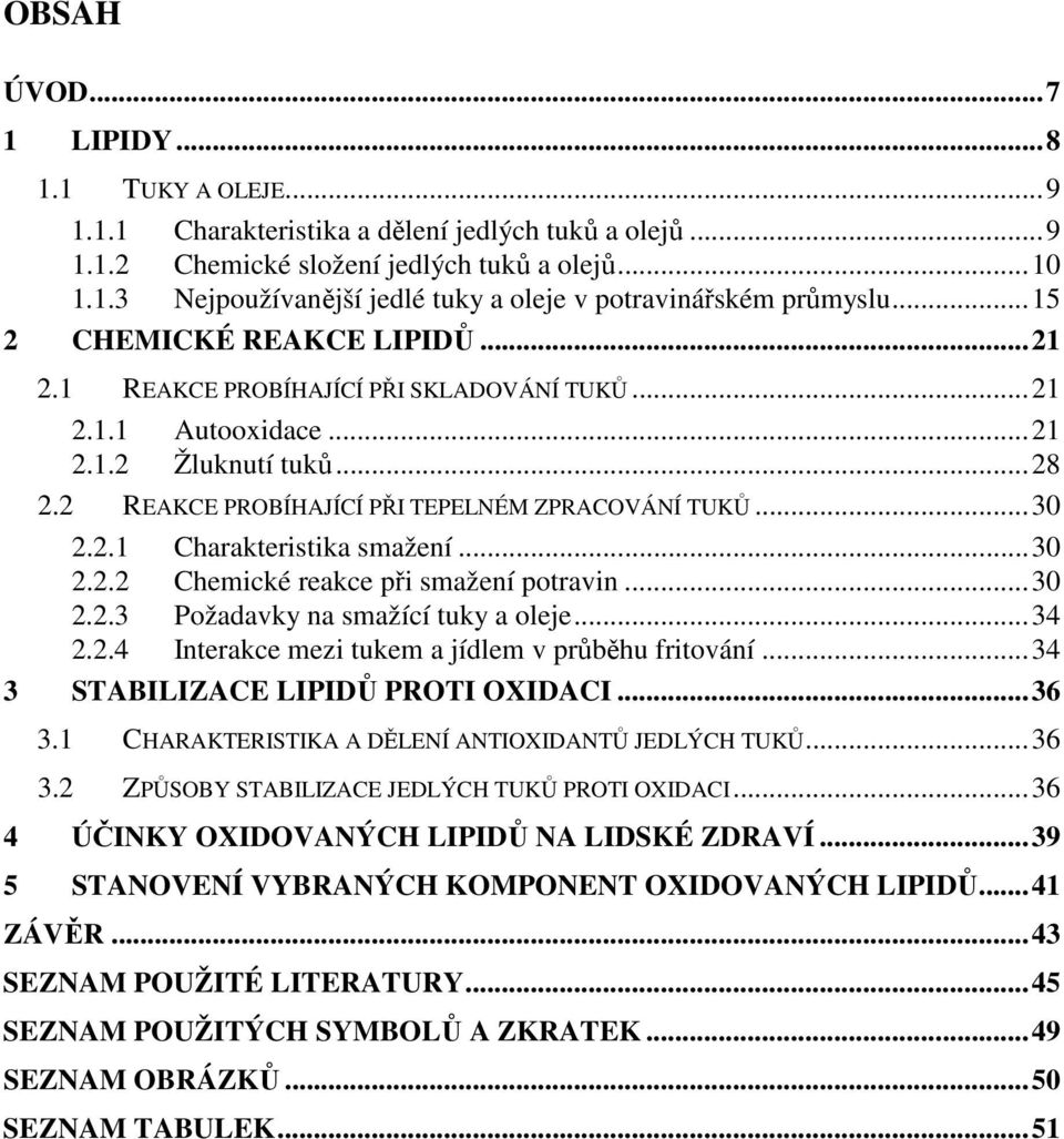 ..30 2.2.2 Chemické reakce při smažení potravin...30 2.2.3 Požadavky na smažící tuky a oleje...34 2.2.4 Interakce mezi tukem a jídlem v průběhu fritování...34 3 STABILIZACE LIPIDŮ PROTI OXIDACI...36 3.