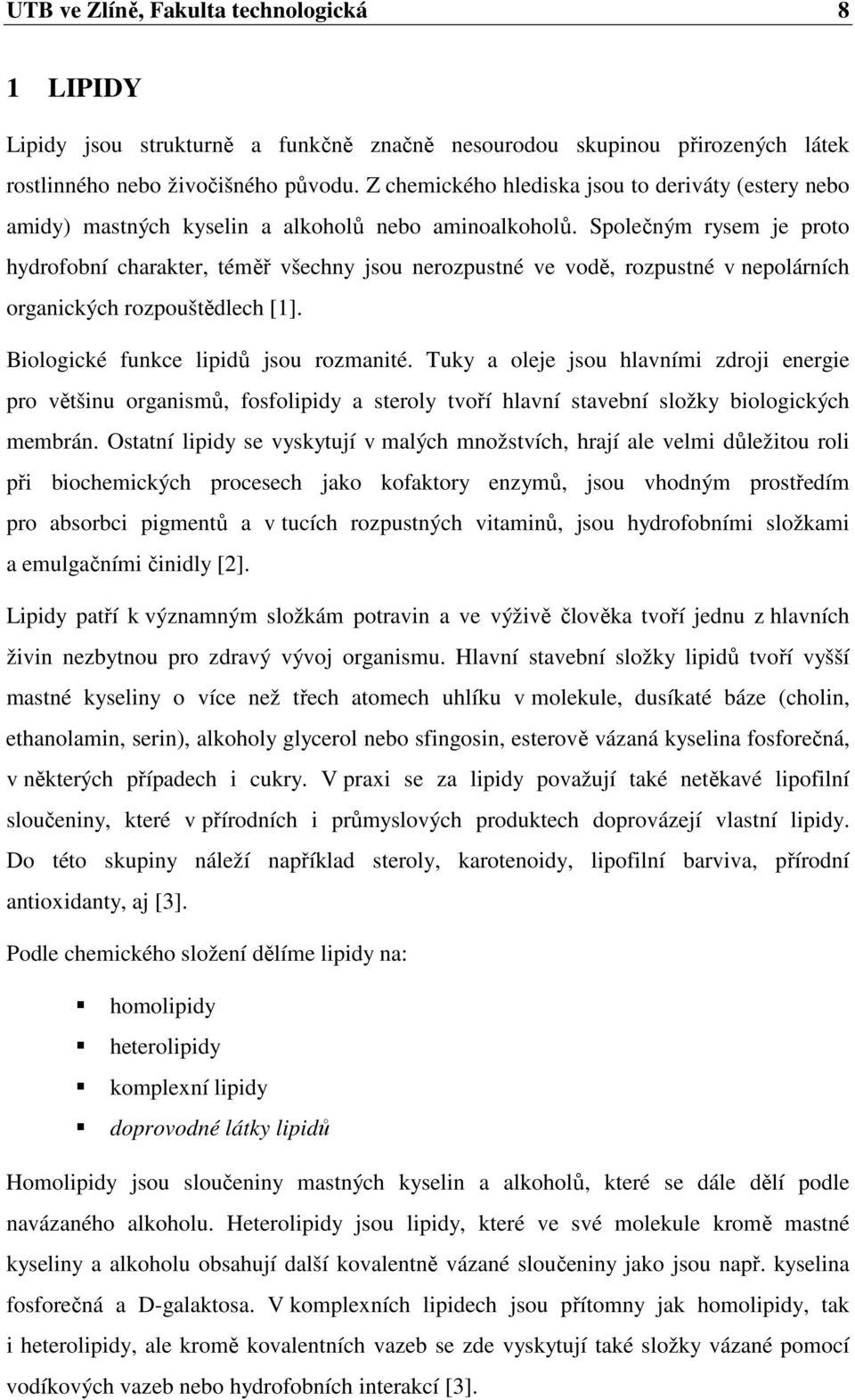 Společným rysem je proto hydrofobní charakter, téměř všechny jsou nerozpustné ve vodě, rozpustné v nepolárních organických rozpouštědlech [1]. Biologické funkce lipidů jsou rozmanité.