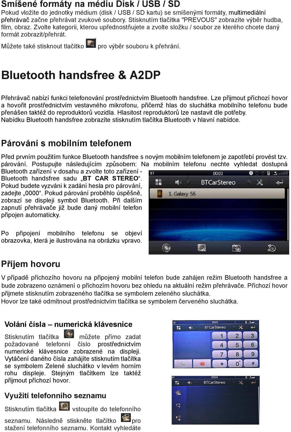 Můžete také stisknout tlačítko pro výběr souboru k přehrání. Bluetooth handsfree & A2DP Přehrávač nabízí funkci telefonování prostřednictvím Bluetooth handsfree.