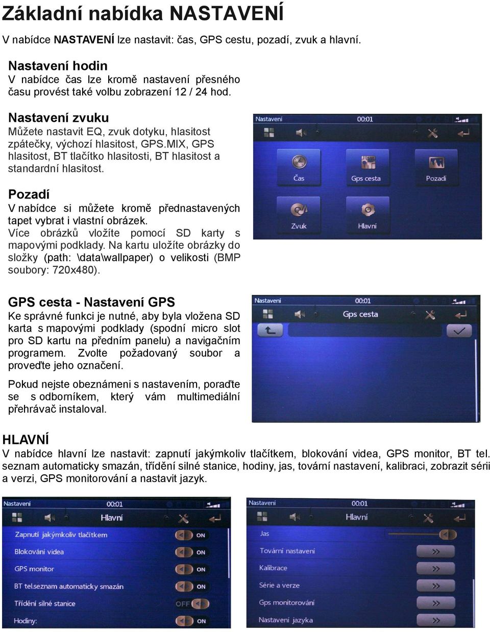 MIX, GPS hlasitost, BT tlačítko hlasitosti, BT hlasitost a standardní hlasitost. Pozadí V nabídce si můžete kromě přednastavených tapet vybrat i vlastní obrázek.