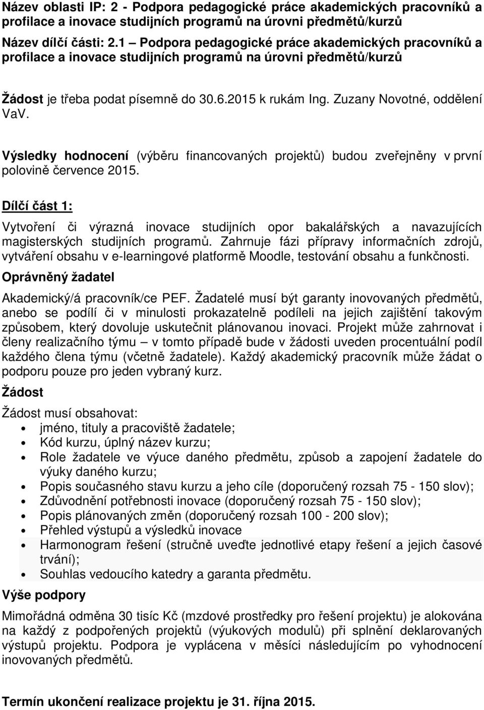 Zuzany Novotné, oddělení VaV. Výsledky hodnocení (výběru financovaných projektů) budou zveřejněny v první polovině července 2015.