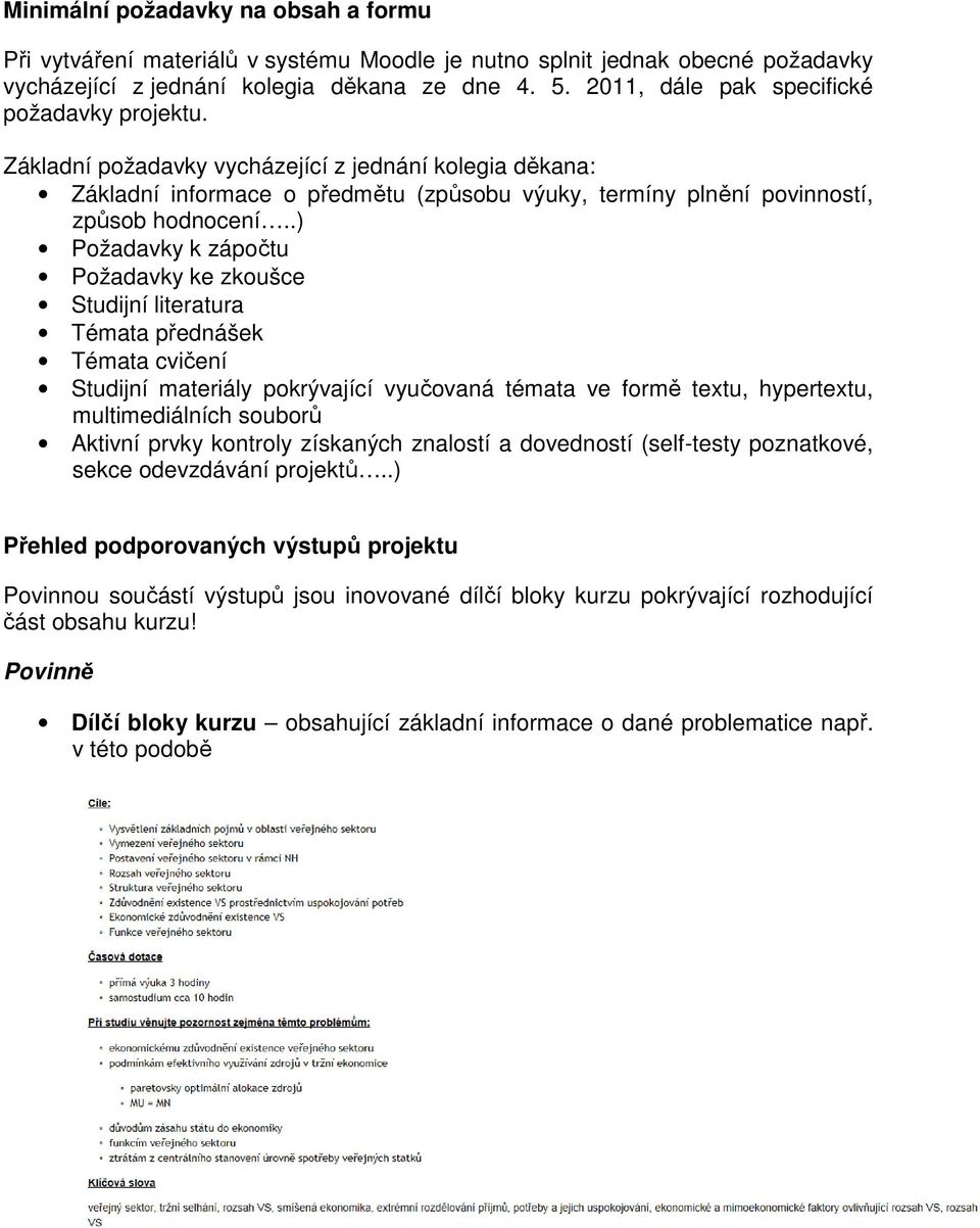 .) Požadavky k zápočtu Požadavky ke zkoušce Studijní literatura Témata přednášek Témata cvičení Studijní materiály pokrývající vyučovaná témata ve formě textu, hypertextu, multimediálních souborů