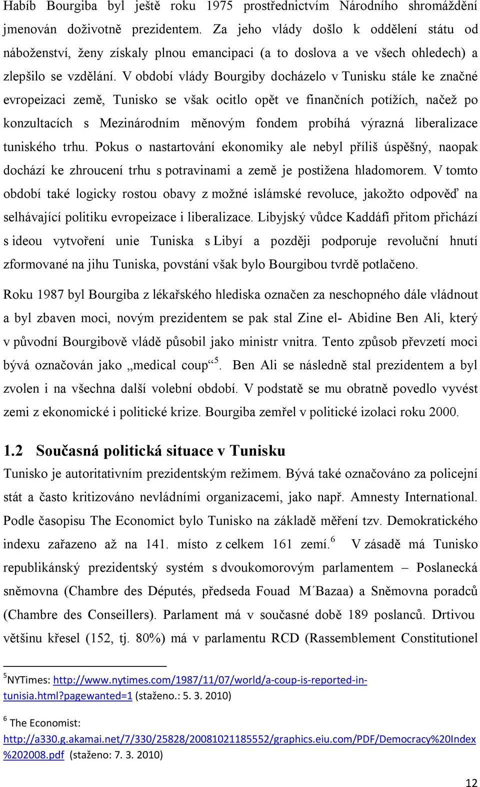 V období vlády Bourgiby docházelo v Tunisku stále ke značné evropeizaci země, Tunisko se však ocitlo opět ve finančních potížích, načež po konzultacích s Mezinárodním měnovým fondem probíhá výrazná
