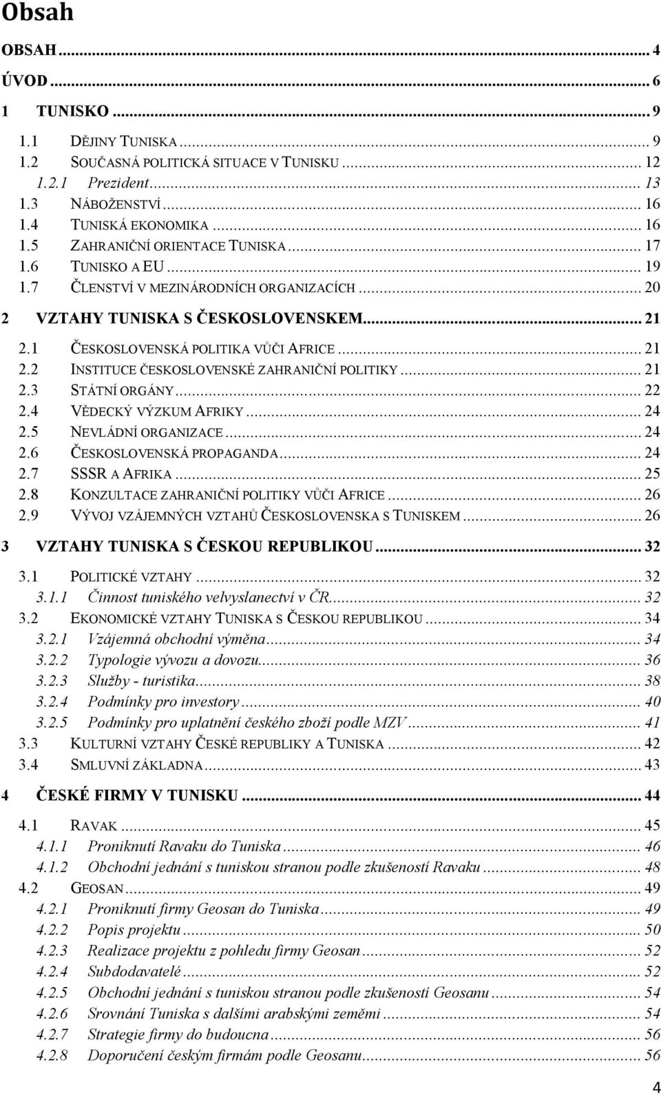 .. 21 2.3 STÁTNÍ ORGÁNY... 22 2.4 VĚDECKÝ VÝZKUM AFRIKY... 24 2.5 NEVLÁDNÍ ORGANIZACE... 24 2.6 ČESKOSLOVENSKÁ PROPAGANDA... 24 2.7 SSSR A AFRIKA... 25 2.8 KONZULTACE ZAHRANIČNÍ POLITIKY VŮČI AFRICE.