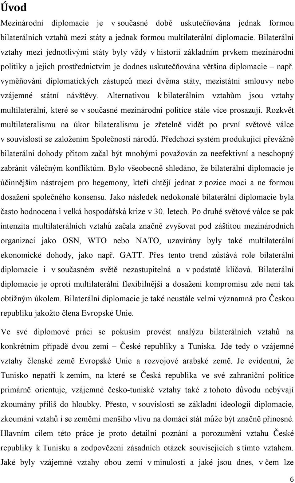 vyměňování diplomatických zástupců mezi dvěma státy, mezistátní smlouvy nebo vzájemné státní návštěvy.
