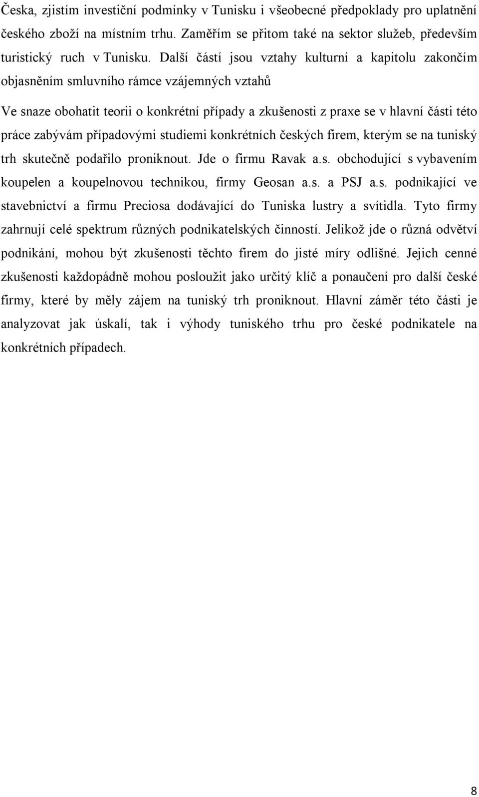 zabývám případovými studiemi konkrétních českých firem, kterým se na tuniský trh skutečně podařilo proniknout. Jde o firmu Ravak a.s. obchodující s vybavením koupelen a koupelnovou technikou, firmy Geosan a.