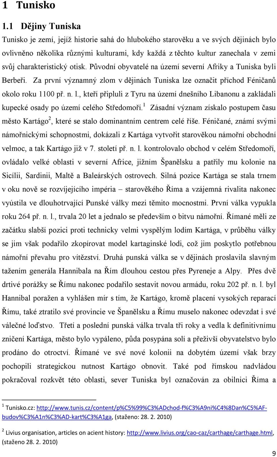 charakteristický otisk. Původní obyvatelé na území severní Afriky a Tuniska byli Berbeři. Za první významný zlom v dějinách Tuniska lz