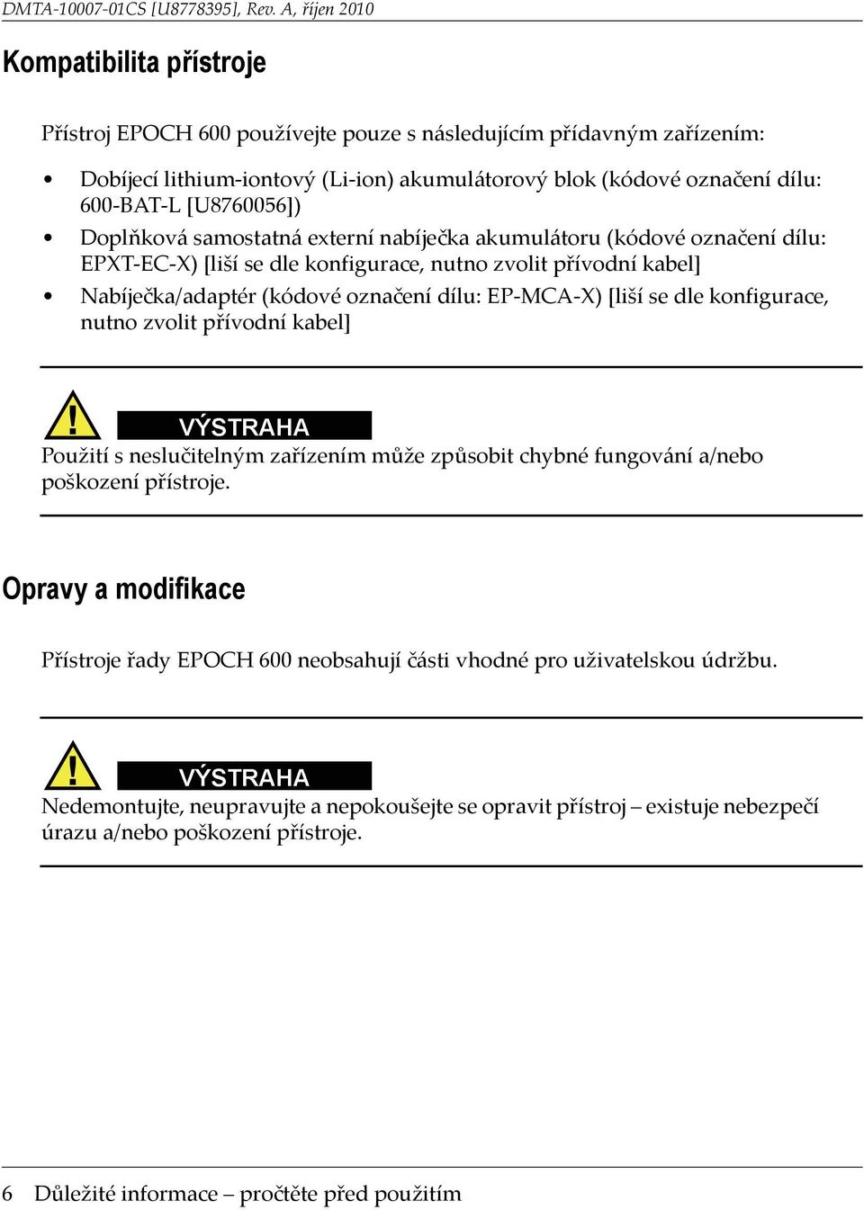 [liší se dle konfigurace, nutno zvolit přívodní kabel] Použití s neslučitelným zařízením může způsobit chybné fungování a/nebo poškození přístroje.