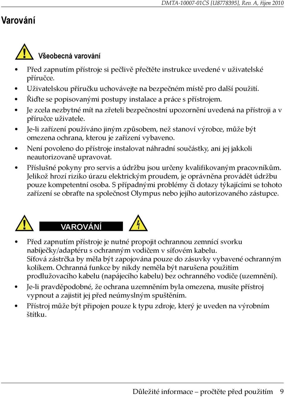 Je-li zařízení používáno jiným způsobem, než stanoví výrobce, může být omezena ochrana, kterou je zařízení vybaveno.