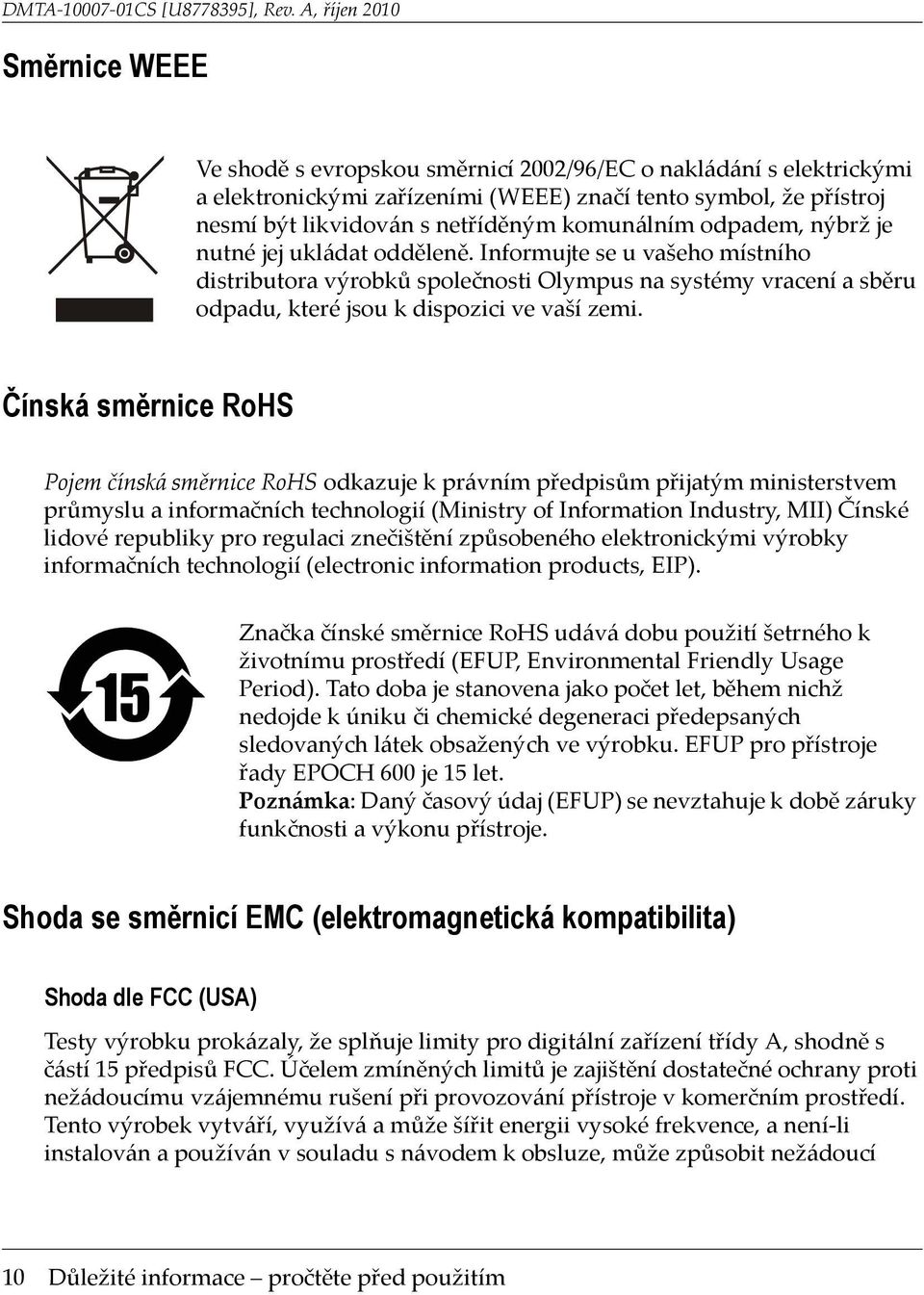 Čínská směrnice RoHS Pojem čínská směrnice RoHS odkazuje k právním předpisům přijatým ministerstvem průmyslu a informačních technologií (Ministry of Information Industry, MII) Čínské lidové republiky