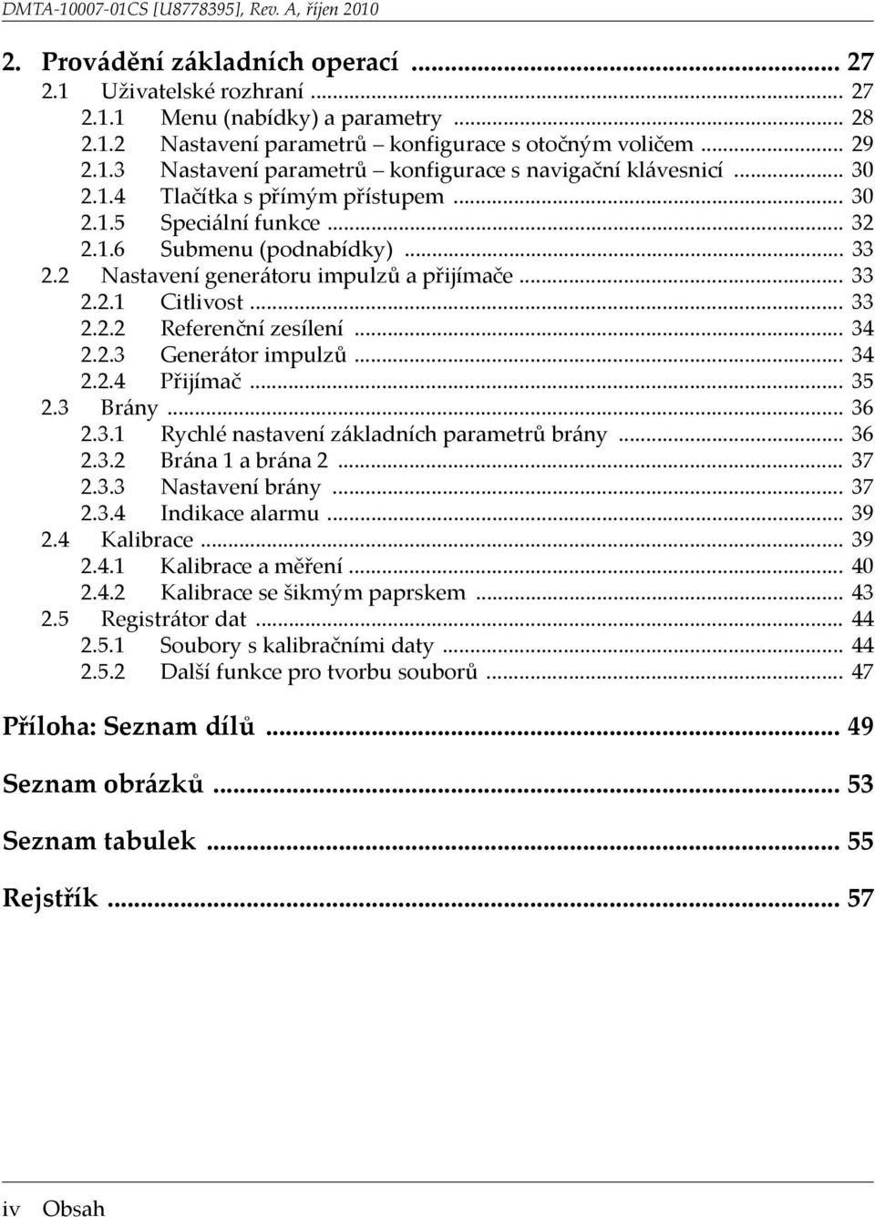 .. 34 2.2.3 Generátor impulzů... 34 2.2.4 Přijímač... 35 2.3 Brány... 36 2.3.1 Rychlé nastavení základních parametrů brány... 36 2.3.2 Brána 1 a brána 2... 37 2.3.3 Nastavení brány... 37 2.3.4 Indikace alarmu.