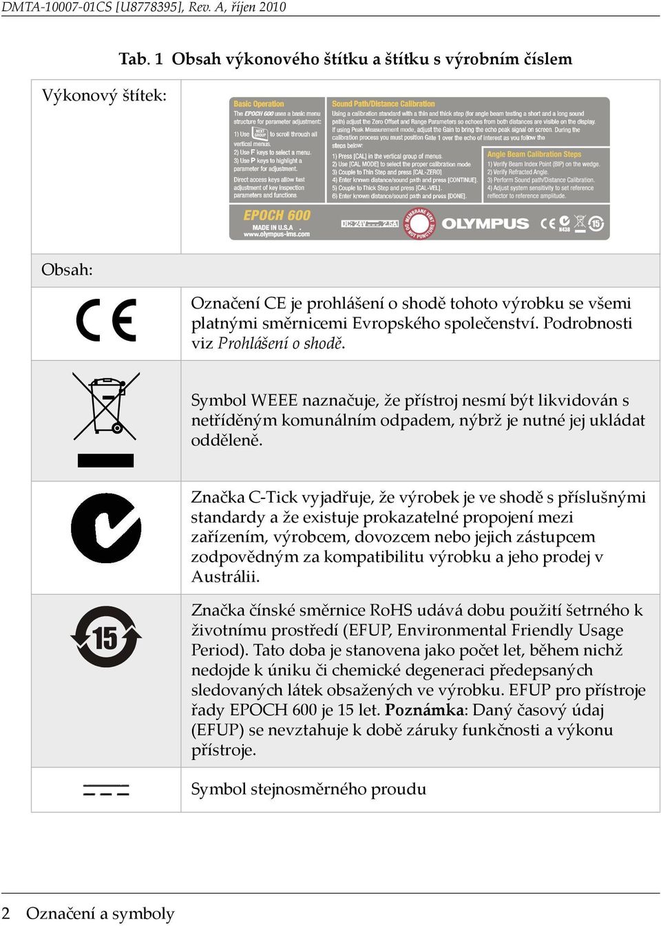 Značka C-Tick vyjadřuje, že výrobek je ve shodě s příslušnými standardy a že existuje prokazatelné propojení mezi zařízením, výrobcem, dovozcem nebo jejich zástupcem zodpovědným za kompatibilitu