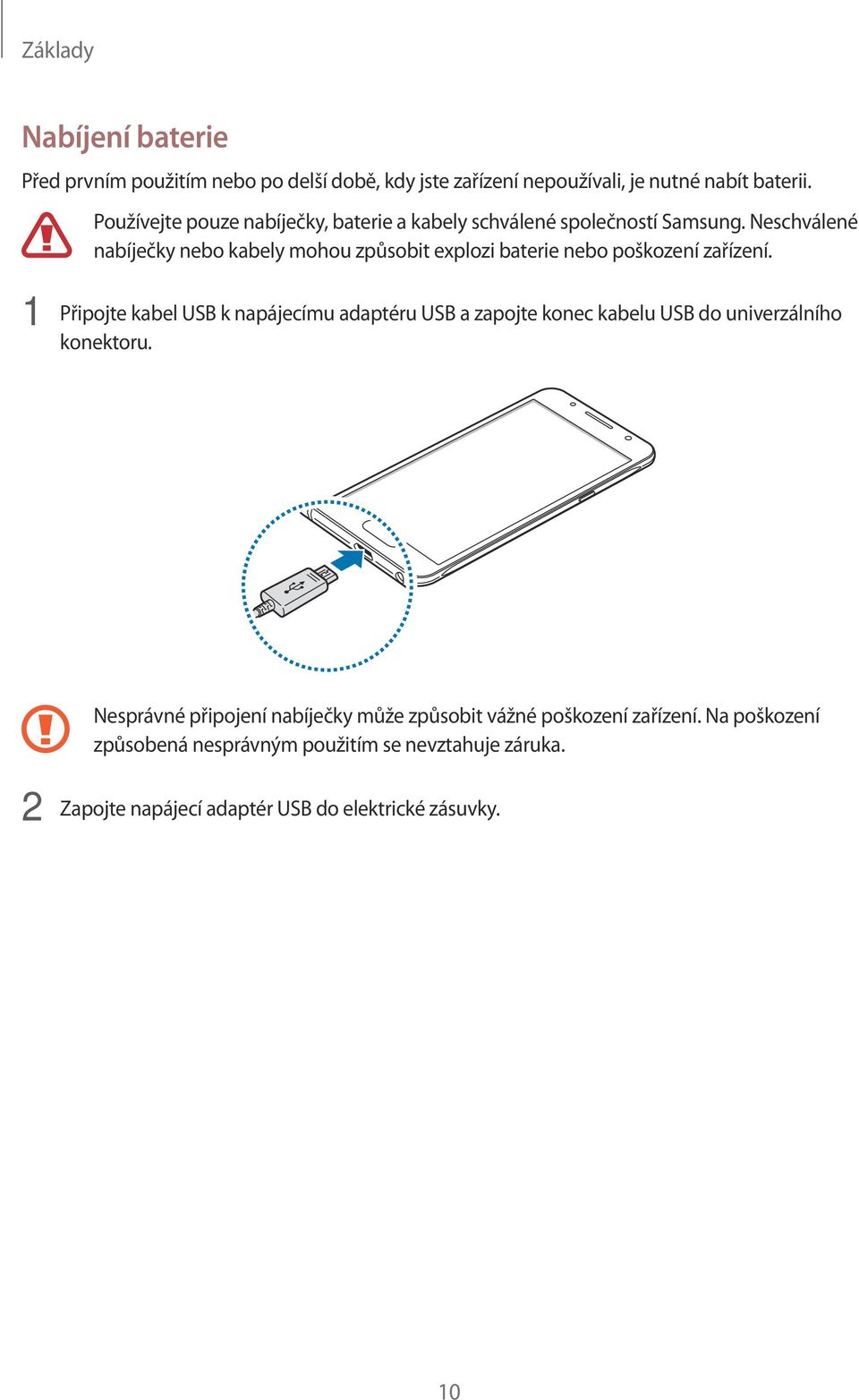 Neschválené nabíječky nebo kabely mohou způsobit explozi baterie nebo poškození zařízení.