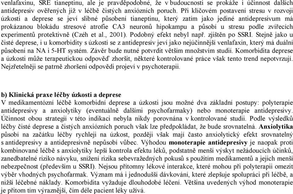 působí u stresu podle zvířecích experimentů protektivně (Czéh et al., 2001). Podobný efekt nebyl např. zjištěn po SSRI.