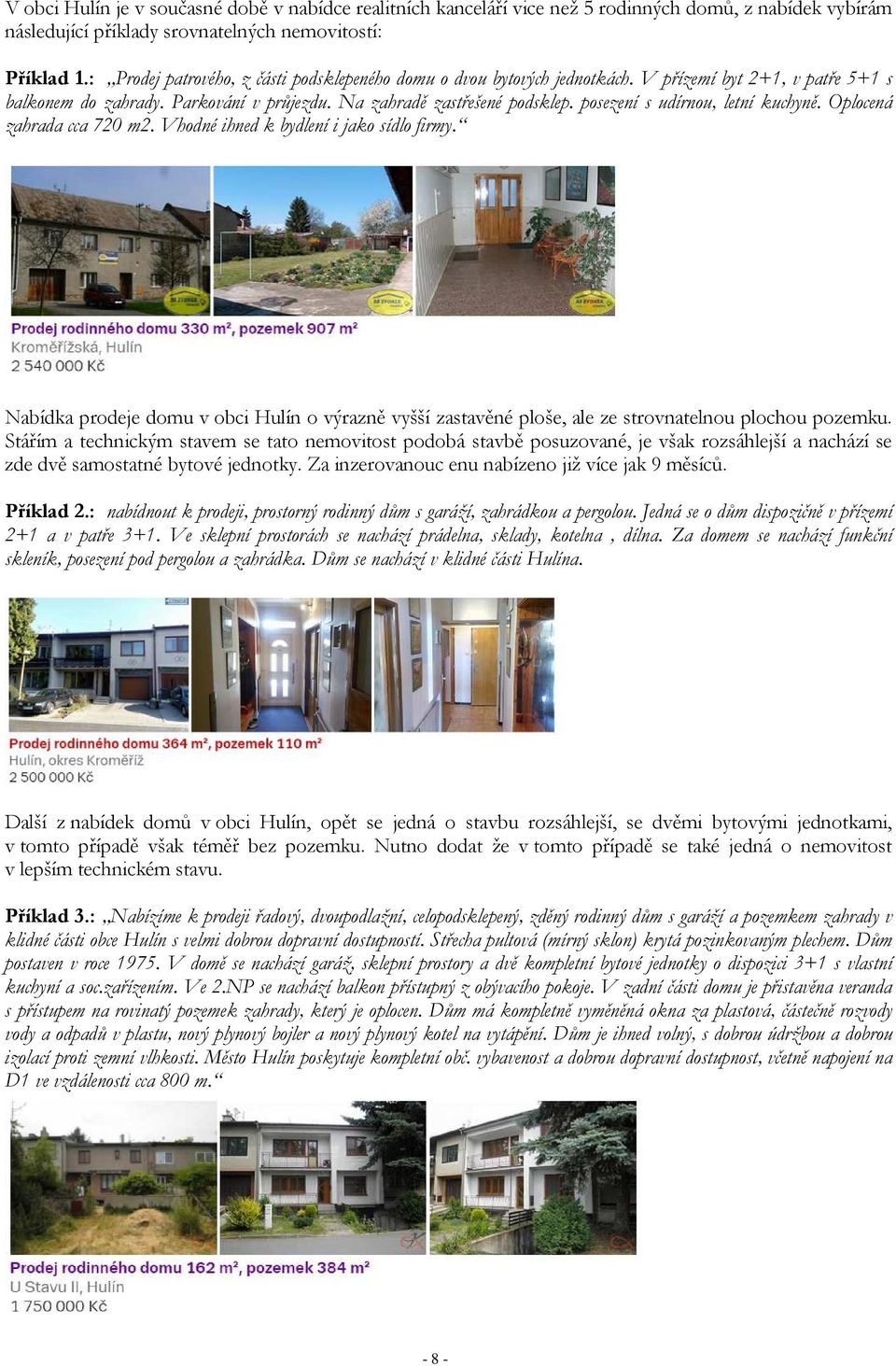 posezení s udírnou, letní kuchyně. Oplocená zahrada cca 720 m2. Vhodné ihned k bydlení i jako sídlo firmy.