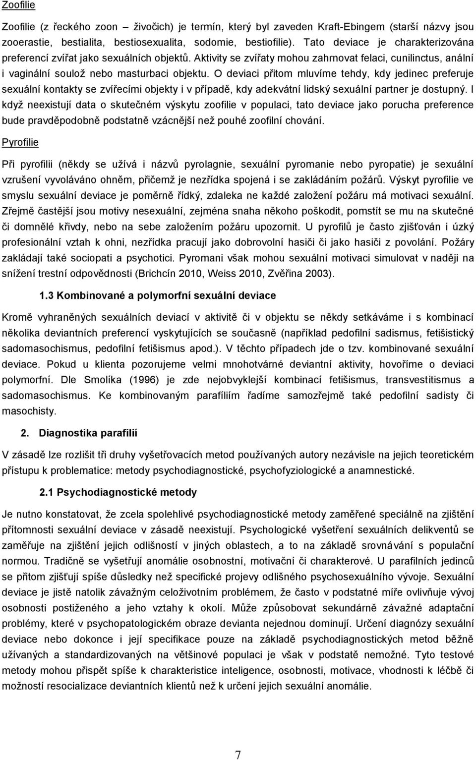 O deviaci přitom mluvíme tehdy, kdy jedinec preferuje sexuální kontakty se zvířecími objekty i v případě, kdy adekvátní lidský sexuální partner je dostupný.