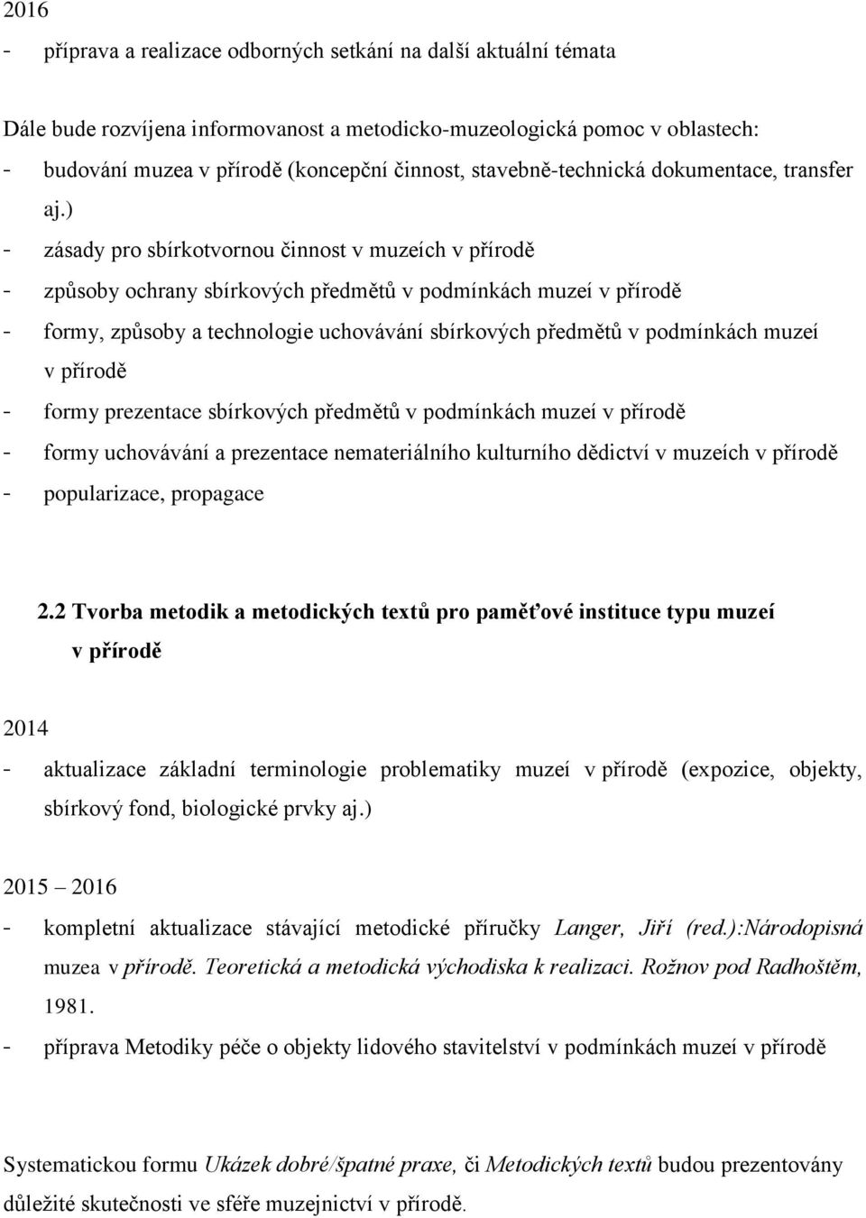 ) - zásady pro sbírkotvornou činnost v muzeích v přírodě - způsoby ochrany sbírkových předmětů v podmínkách muzeí v přírodě - formy, způsoby a technologie uchovávání sbírkových předmětů v podmínkách