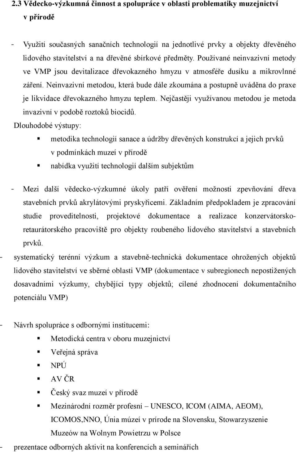 Neinvazivní metodou, která bude dále zkoumána a postupně uváděna do praxe je likvidace dřevokazného hmyzu teplem. Nejčastěji využívanou metodou je metoda invazivní v podobě roztoků biocidů.