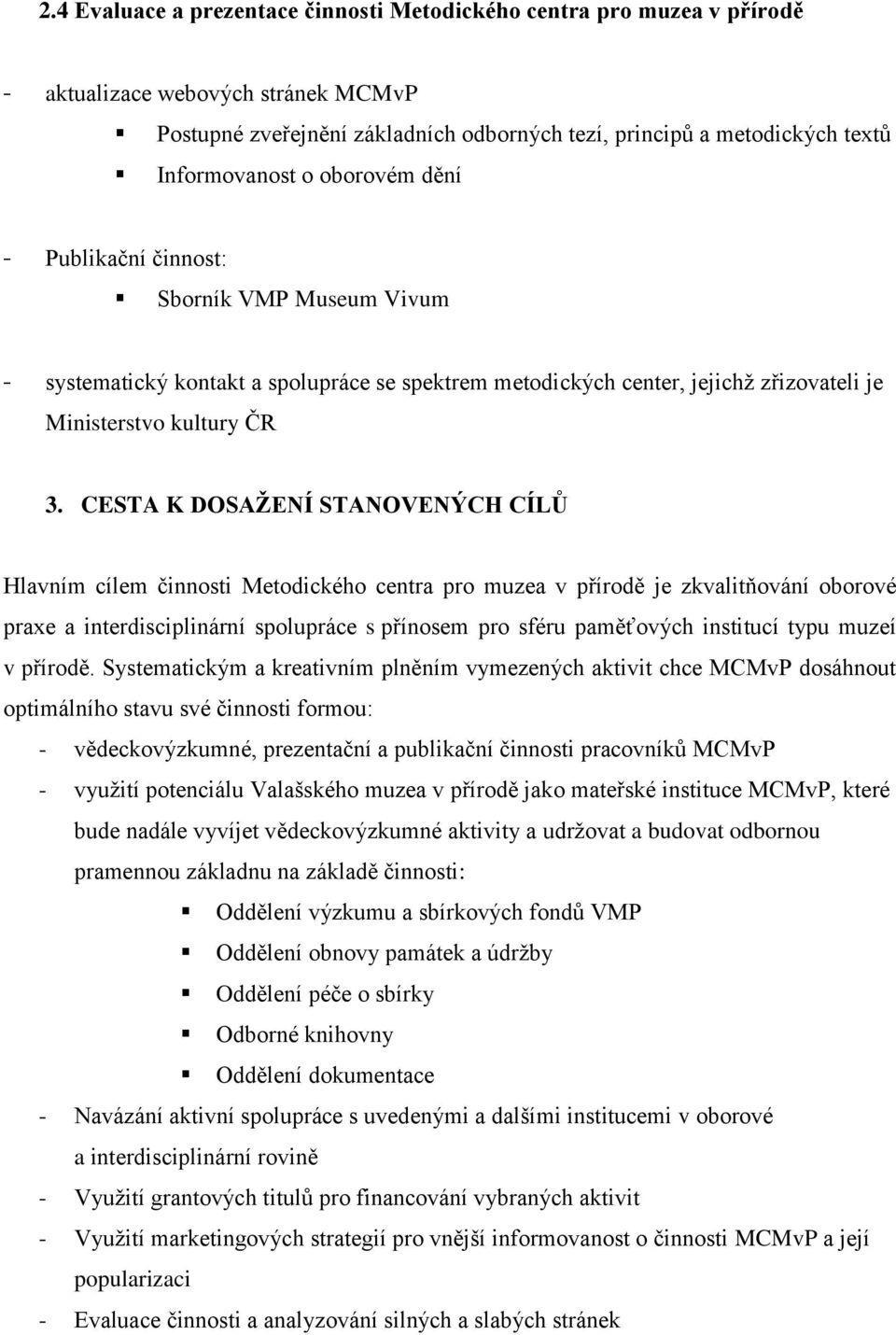 CESTA K DOSAŽENÍ STANOVENÝCH CÍLŮ Hlavním cílem činnosti Metodického centra pro muzea v přírodě je zkvalitňování oborové praxe a interdisciplinární spolupráce s přínosem pro sféru paměťových