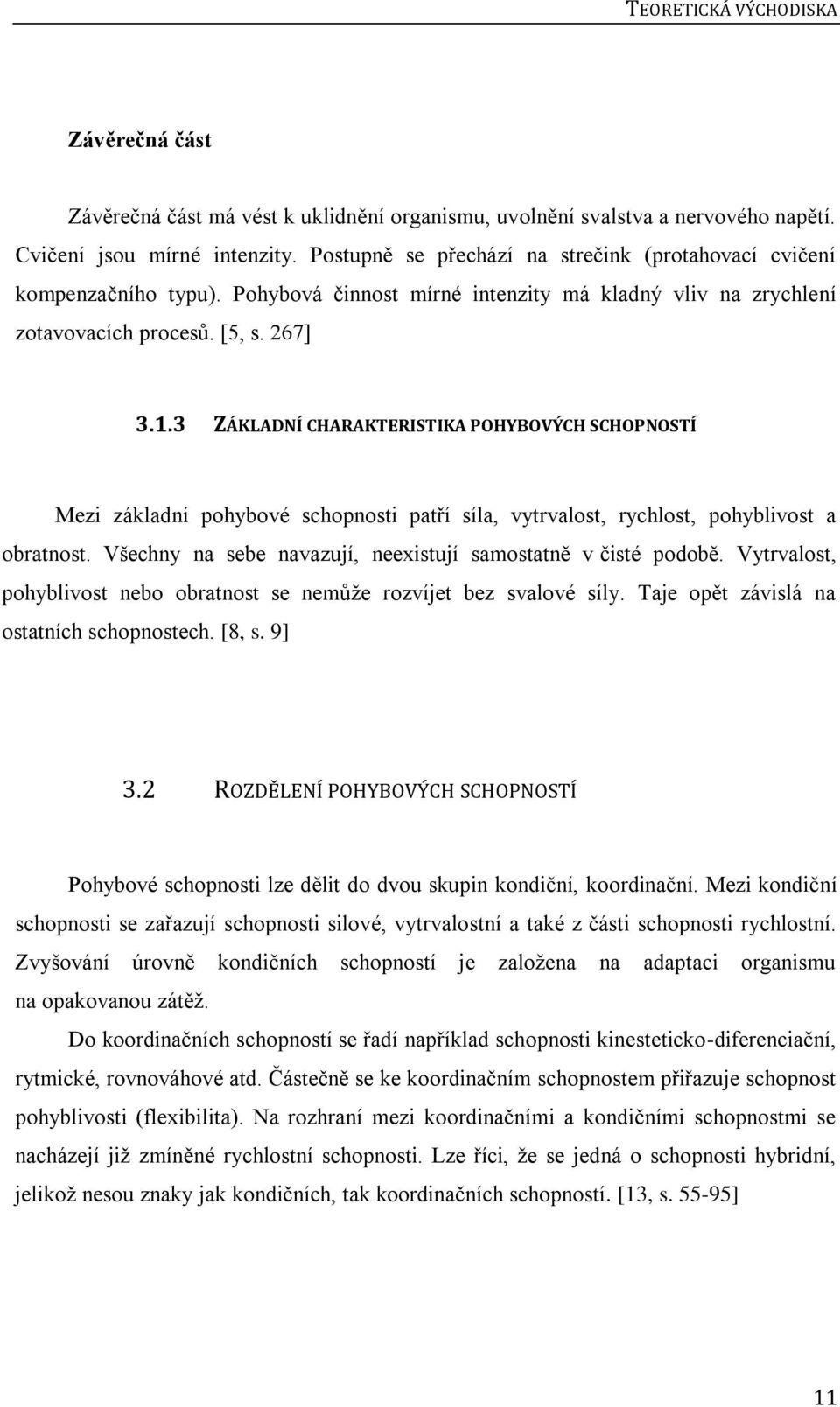 3 ZÁKLADNÍ CHARAKTERISTIKA POHYBOVÝCH SCHOPNOSTÍ Mezi základní pohybové schopnosti patří síla, vytrvalost, rychlost, pohyblivost a obratnost.