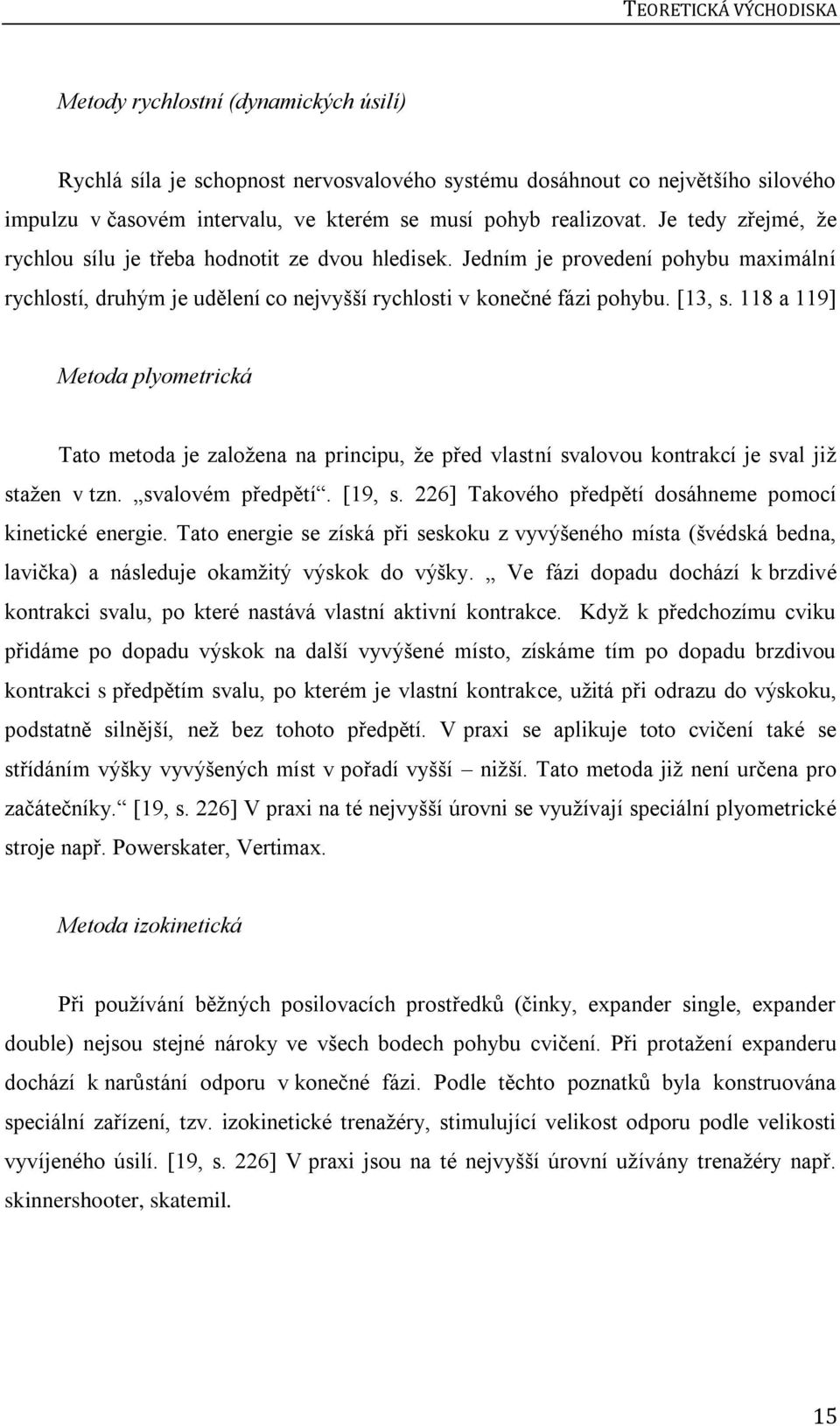 118 a 119] Metoda plyometrická Tato metoda je založena na principu, že před vlastní svalovou kontrakcí je sval již stažen v tzn. svalovém předpětí. [19, s.