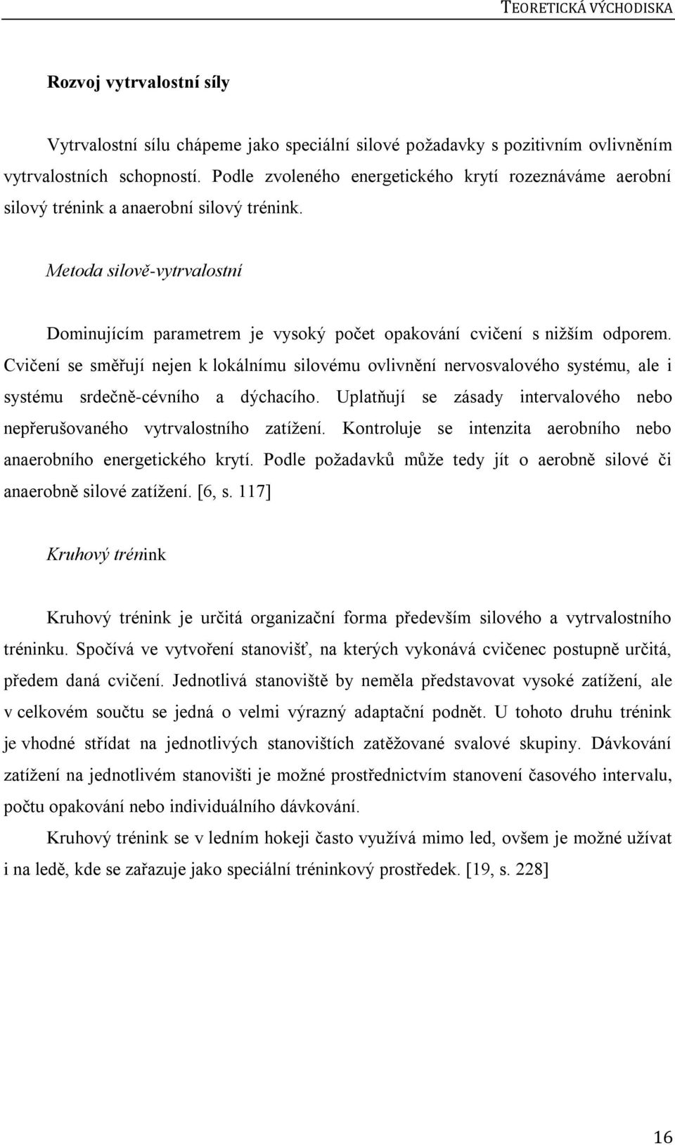 Cvičení se směřují nejen k lokálnímu silovému ovlivnění nervosvalového systému, ale i systému srdečně-cévního a dýchacího.