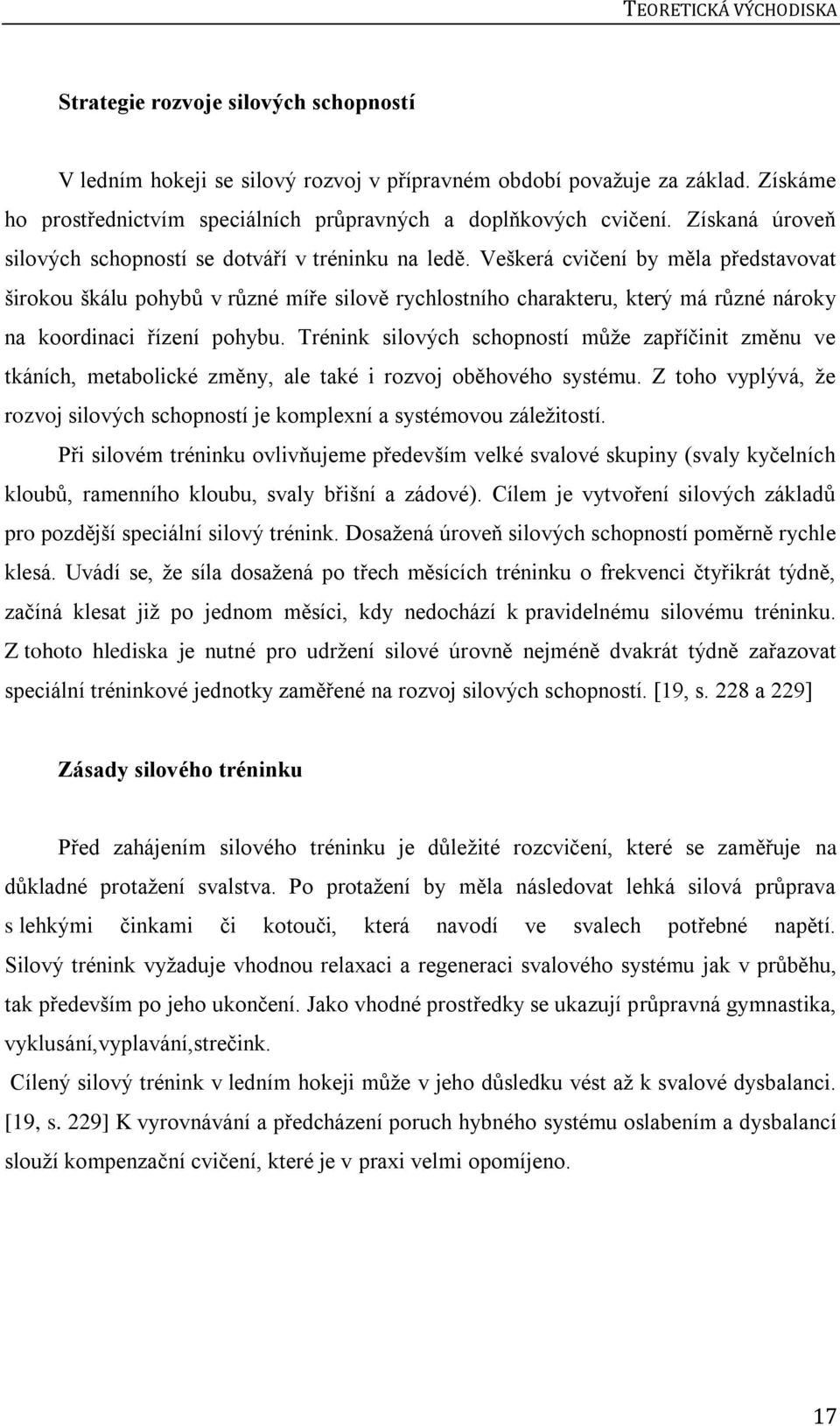 Veškerá cvičení by měla představovat širokou škálu pohybů v různé míře silově rychlostního charakteru, který má různé nároky na koordinaci řízení pohybu.