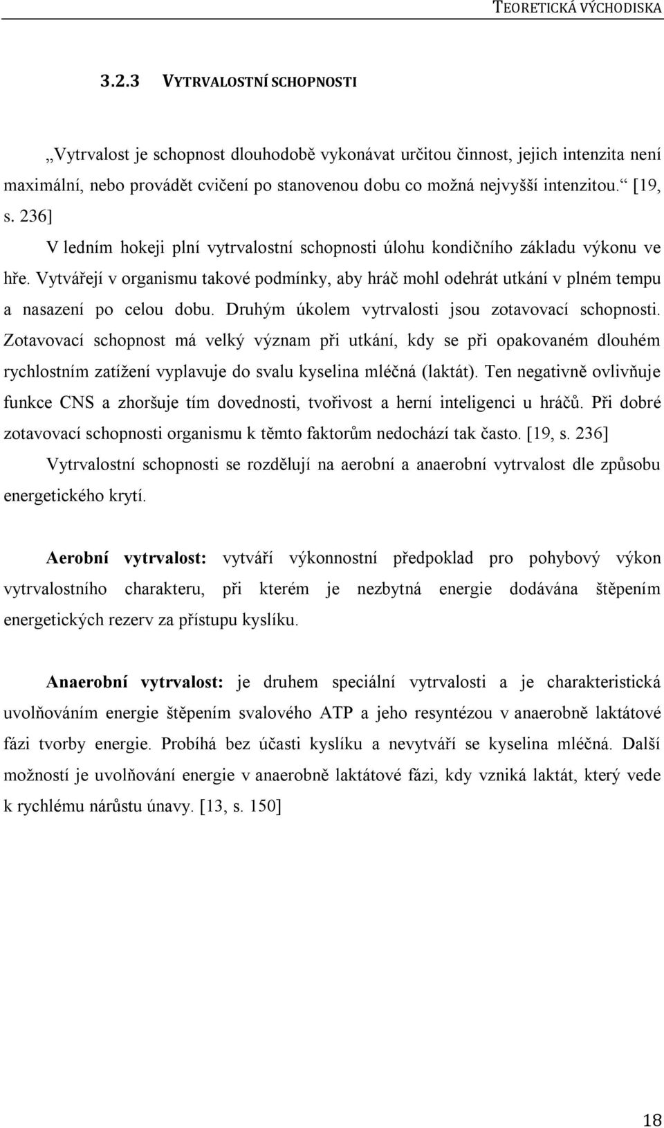 236] V ledním hokeji plní vytrvalostní schopnosti úlohu kondičního základu výkonu ve hře. Vytvářejí v organismu takové podmínky, aby hráč mohl odehrát utkání v plném tempu a nasazení po celou dobu.