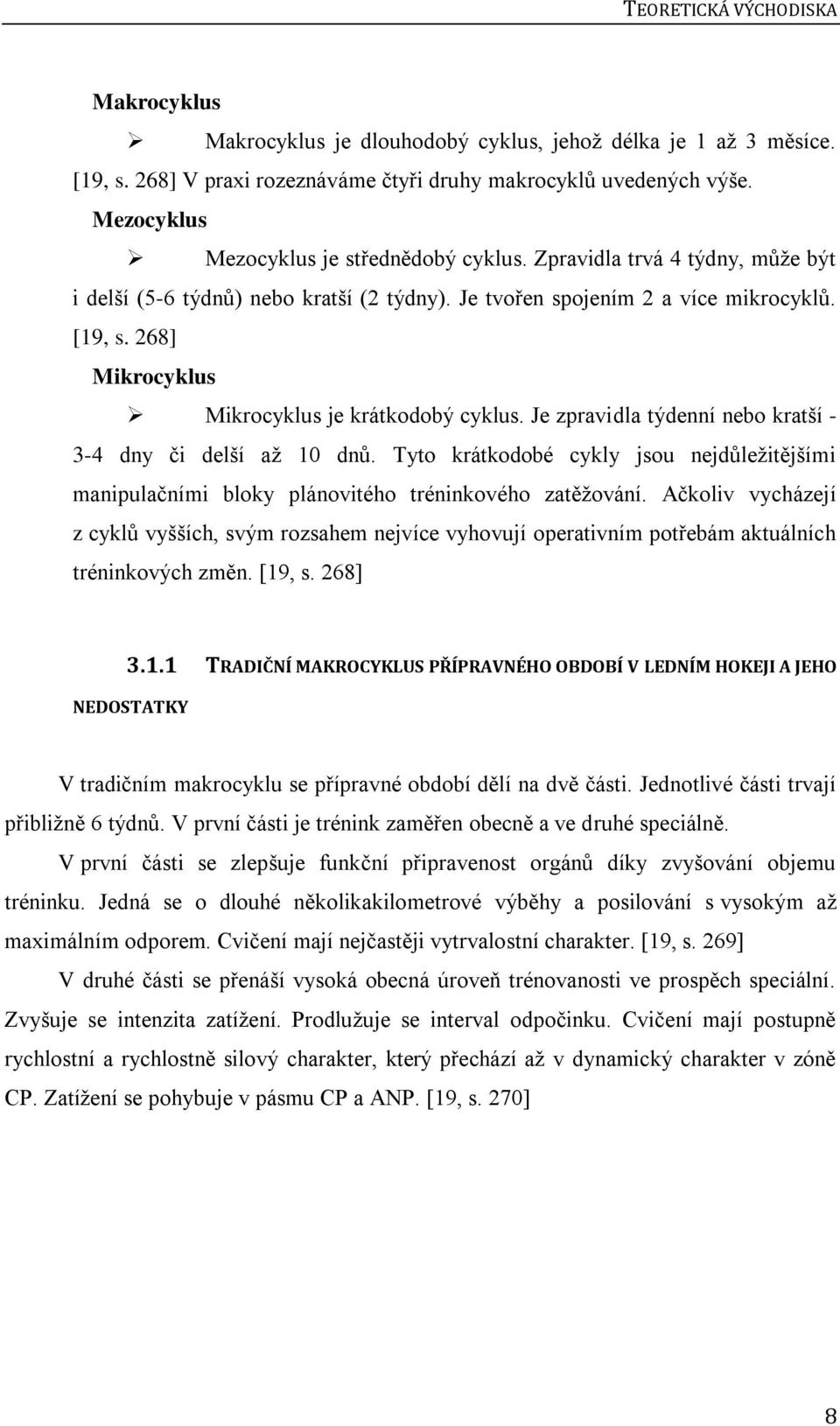 268] Mikrocyklus Mikrocyklus je krátkodobý cyklus. Je zpravidla týdenní nebo kratší - 3-4 dny či delší až 10 dnů.