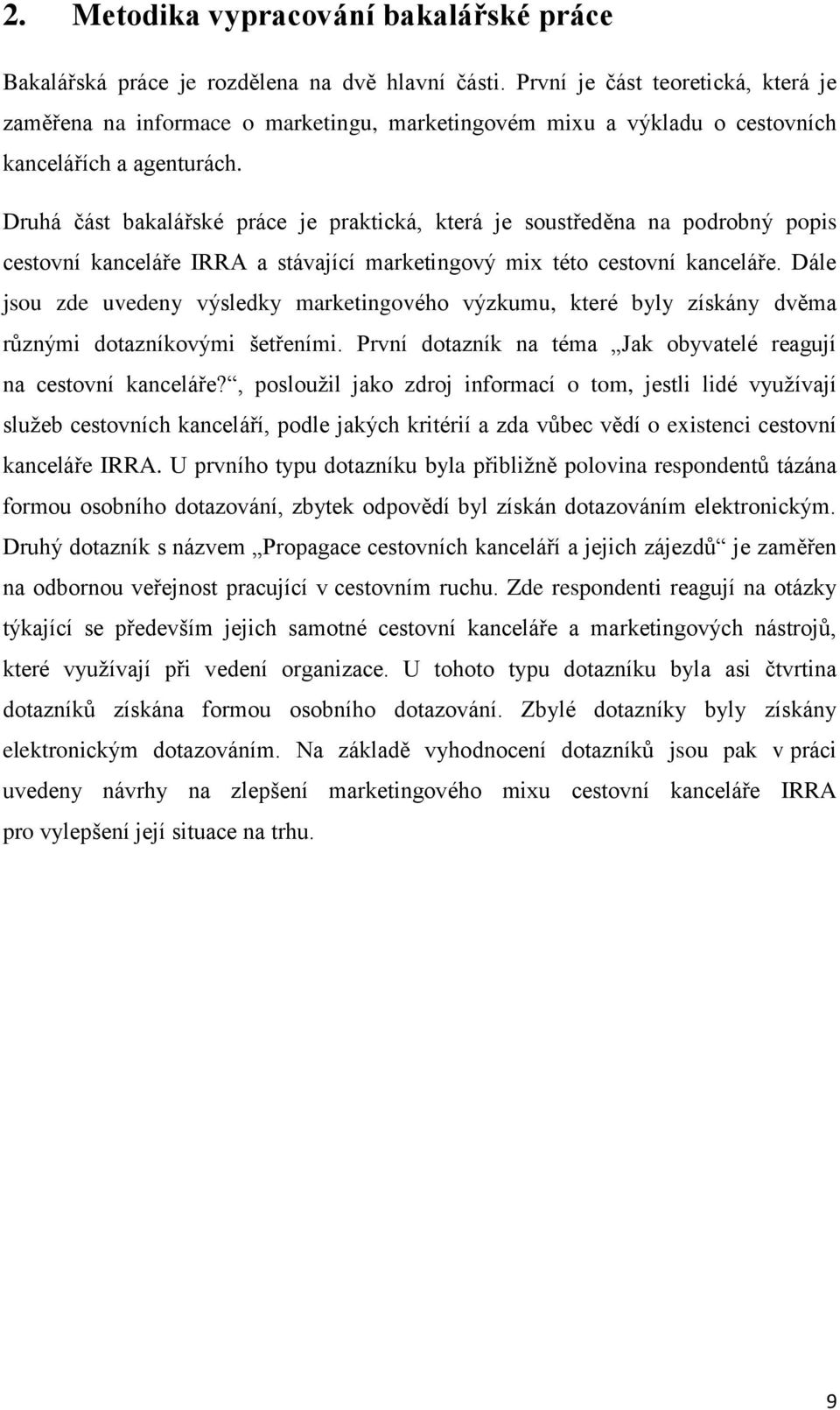 Druhá část bakalářské práce je praktická, která je soustředěna na podrobný popis cestovní kanceláře IRRA a stávající marketingový mix této cestovní kanceláře.