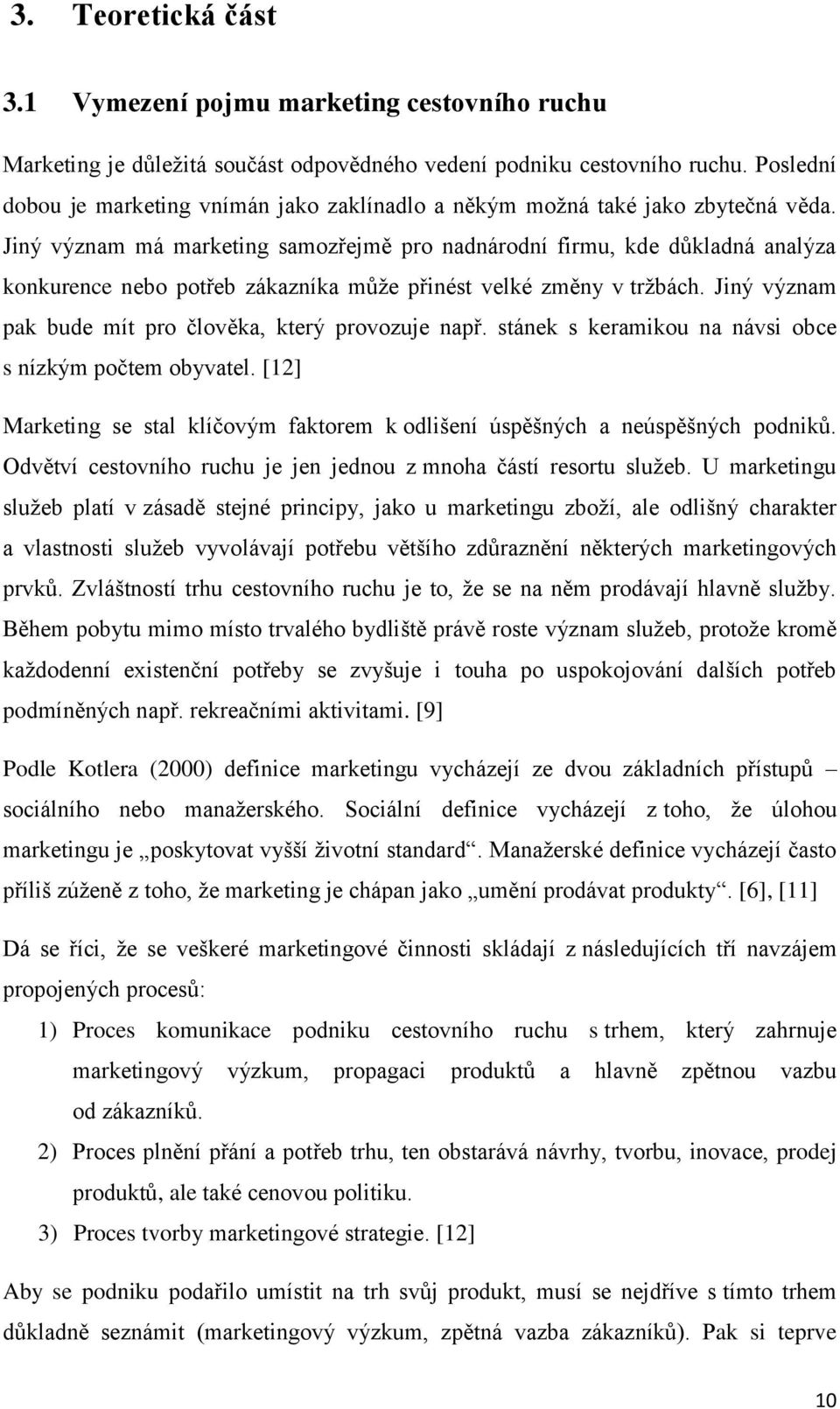 Jiný význam má marketing samozřejmě pro nadnárodní firmu, kde důkladná analýza konkurence nebo potřeb zákazníka může přinést velké změny v tržbách.