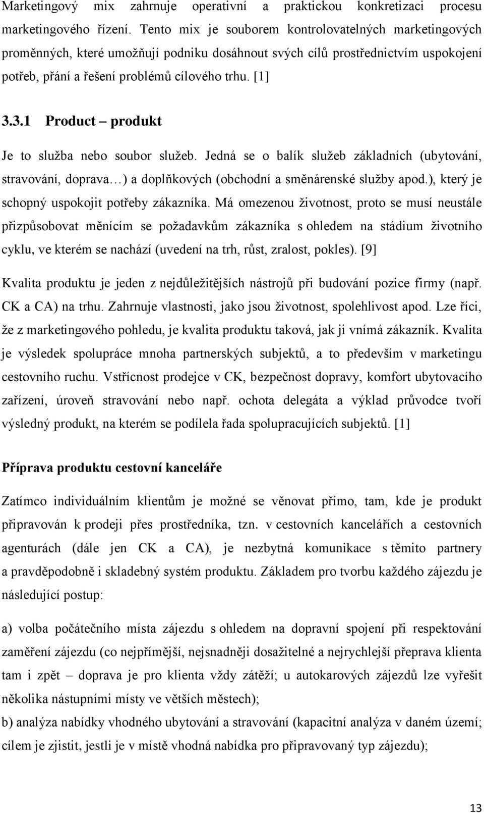 3.1 Product produkt Je to služba nebo soubor služeb. Jedná se o balík služeb základních (ubytování, stravování, doprava ) a doplňkových (obchodní a směnárenské služby apod.